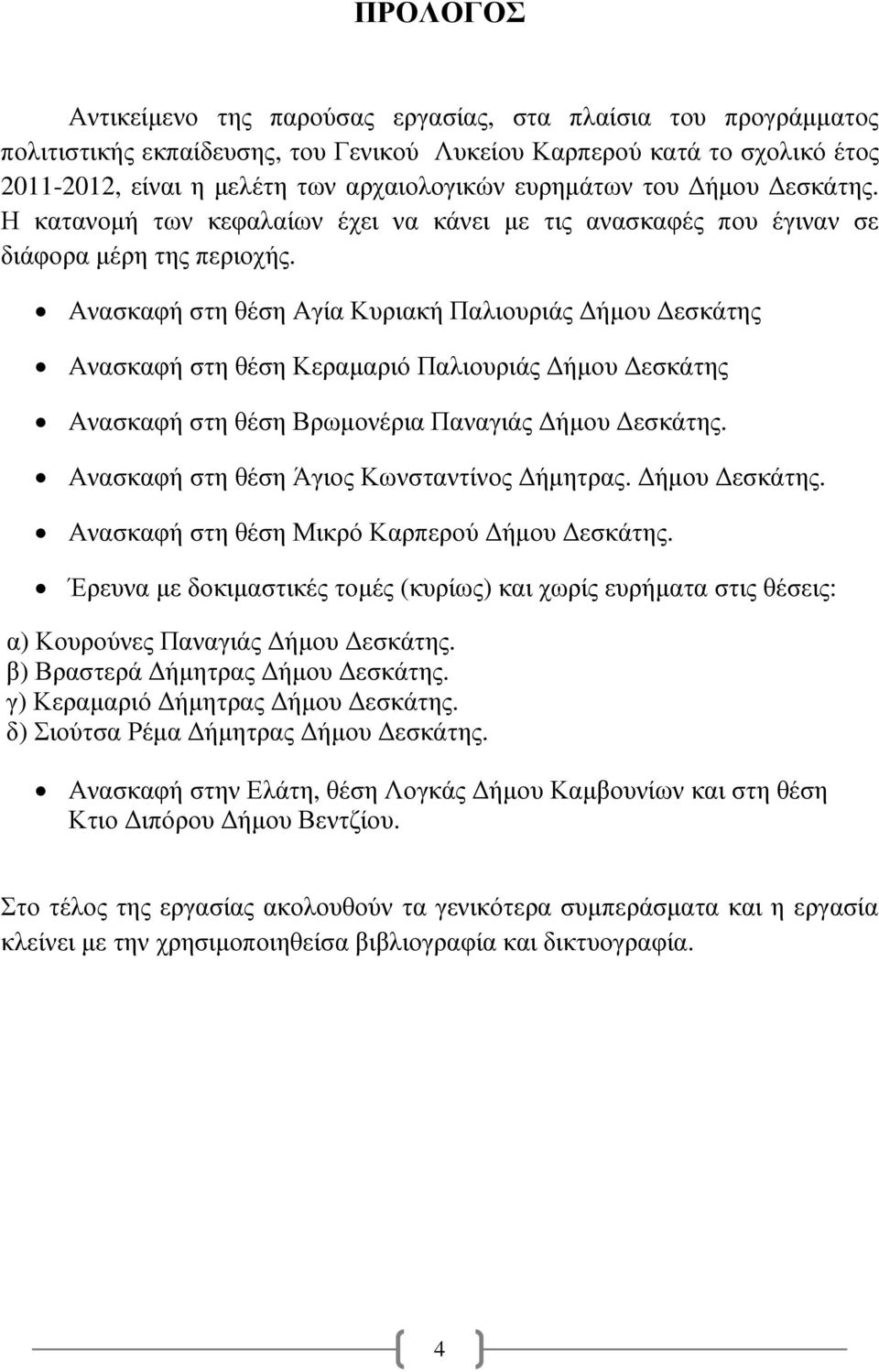 Ανασκαφή στη θέση Αγία Κυριακή Παλιουριάς ήµου εσκάτης Ανασκαφή στη θέση Κεραµαριό Παλιουριάς ήµου εσκάτης Ανασκαφή στη θέση Βρωµονέρια Παναγιάς ήµου εσκάτης.