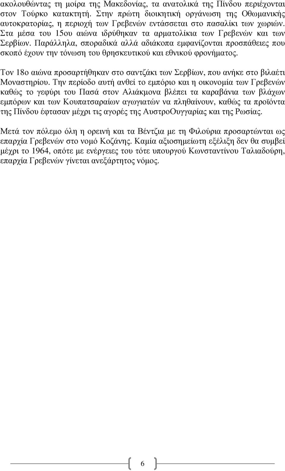 Παράλληλα, σποραδικά αλλά αδιάκοπα εµφανίζονται προσπάθειες που σκοπό έχουν την τόνωση του θρησκευτικού και εθνικού φρονήµατος.