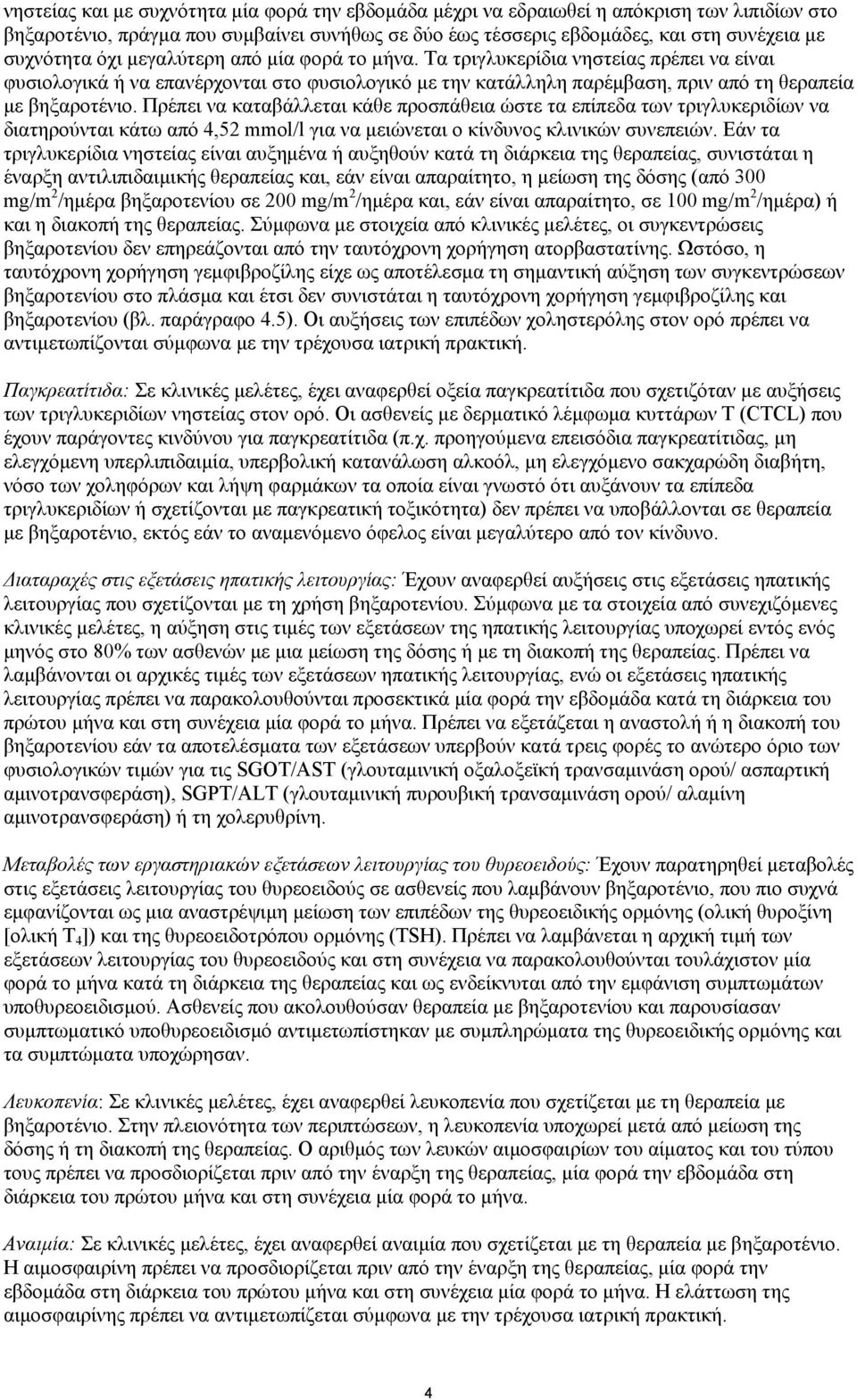 Πρέπει να καταβάλλεται κάθε προσπάθεια ώστε τα επίπεδα των τριγλυκεριδίων να διατηρούνται κάτω από 4,52 mmol/l για να μειώνεται ο κίνδυνος κλινικών συνεπειών.