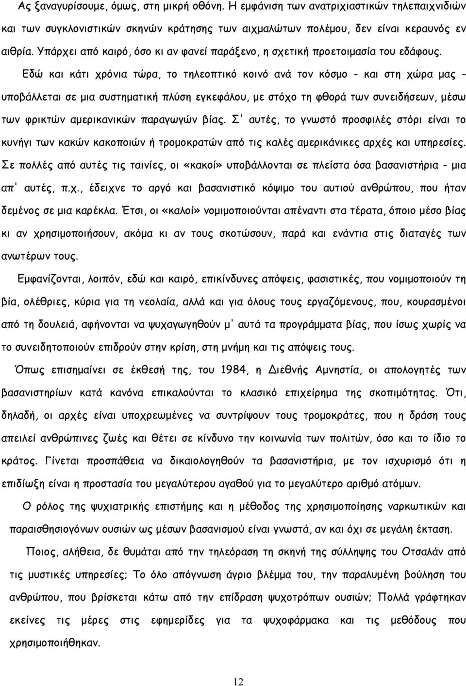 Εδώ και κάτι χρόνια τώρα, το τηλεοπτικό κοινό ανά τον κόσμο - και στη χώρα μας - υποβάλλεται σε μια συστηματική πλύση εγκεφάλου, με στόχο τη φθορά των συνειδήσεων, μέσω των φρικτών αμερικανικών