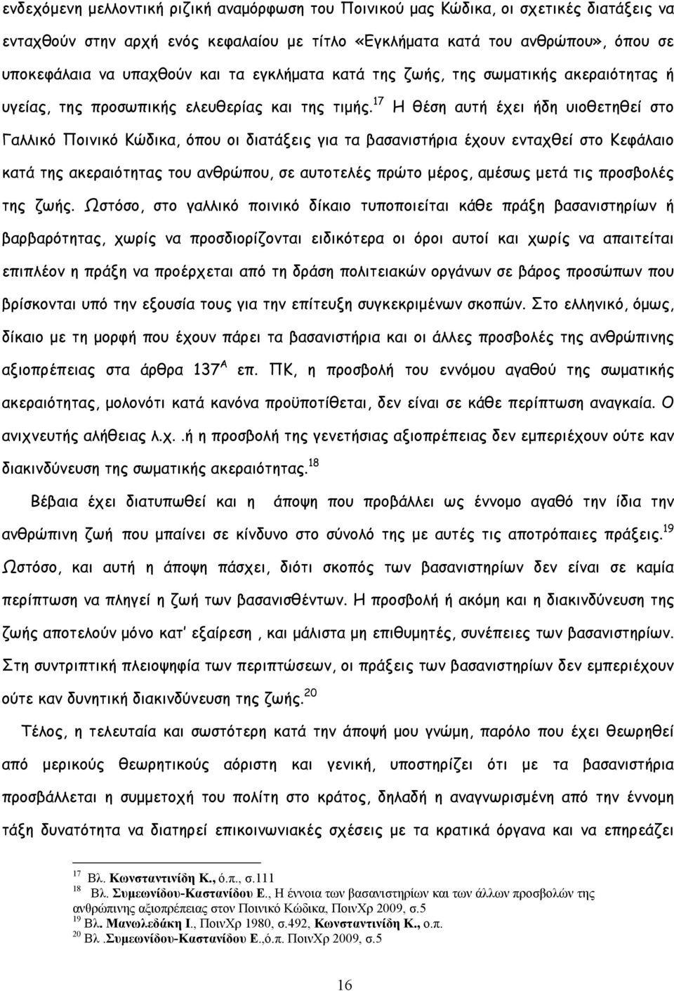 17 Η θέση αυτή έχει ήδη υιοθετηθεί στο Γαλλικό Ποινικό Κώδικα, όπου οι διατάξεις για τα βασανιστήρια έχουν ενταχθεί στο Κεφάλαιο κατά της ακεραιότητας του ανθρώπου, σε αυτοτελές πρώτο μέρος, αμέσως