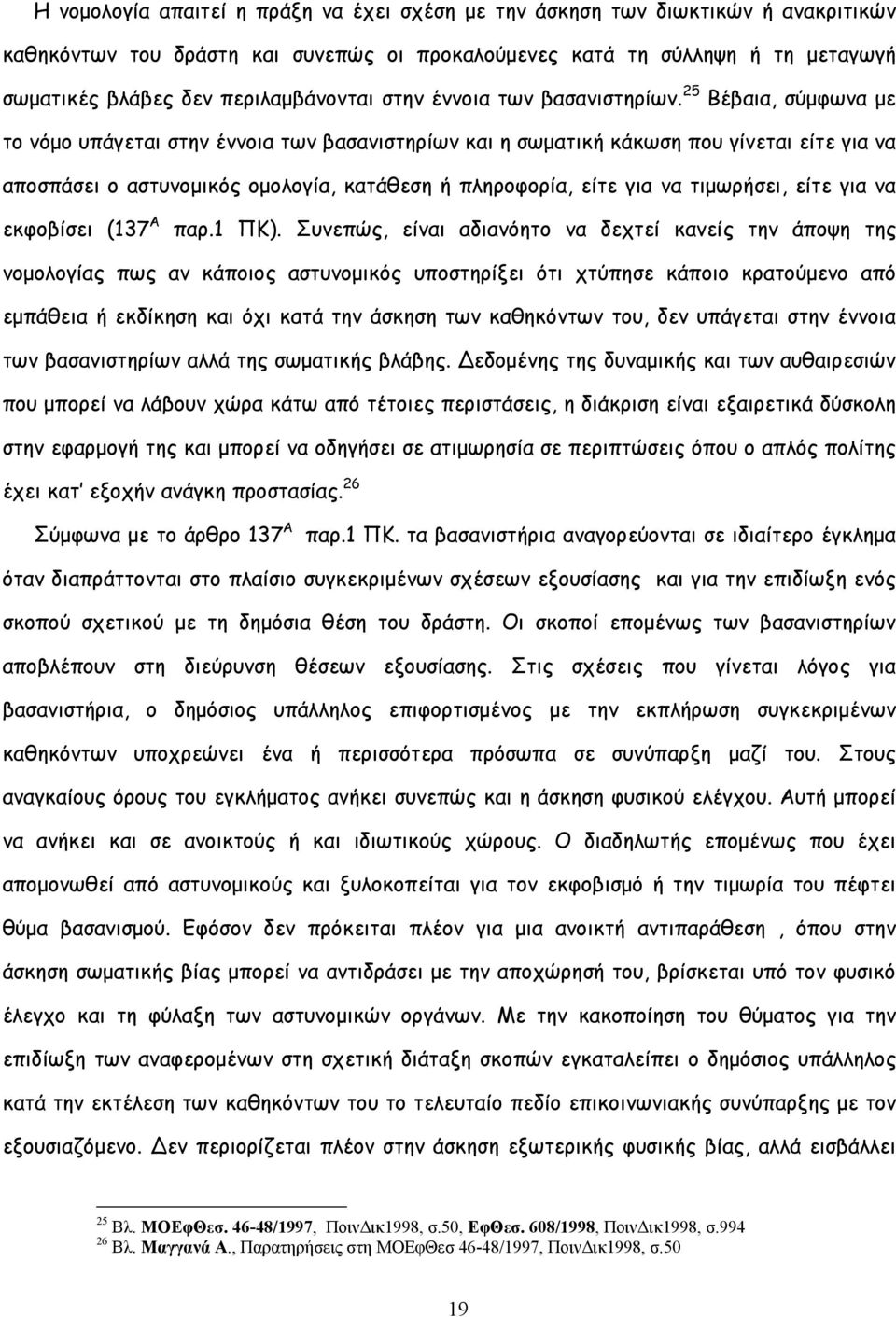 25 Βέβαια, σύμφωνα με το νόμο υπάγεται στην έννοια των βασανιστηρίων και η σωματική κάκωση που γίνεται είτε για να αποσπάσει ο αστυνομικός ομολογία, κατάθεση ή πληροφορία, είτε για να τιμωρήσει, είτε