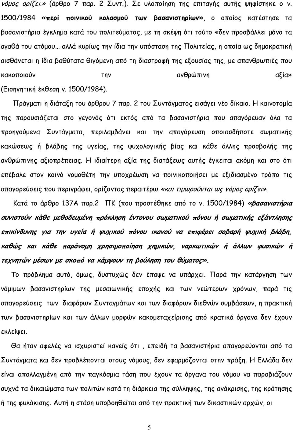 ίδια την υπόσταση της Πολιτείας, η οποία ως δημοκρατική αισθάνεται η ίδια βαθύτατα θιγόμενη από τη διαστροφή της εξουσίας της, με απανθρωπιές που κακοποιούν την ανθρώπινη αξία» (Εισηγητική έκθεση ν.