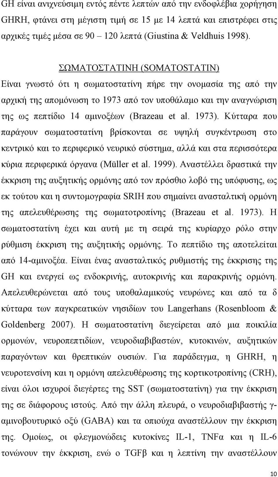 al. 1973). Κύτταρα που παράγουν σωµατοστατίνη βρίσκονται σε υψηλή συγκέντρωση στο κεντρικό και το περιφερικό νευρικό σύστηµα, αλλά και στα περισσότερα κύρια περιφερικά όργανα (Müller et al. 1999).