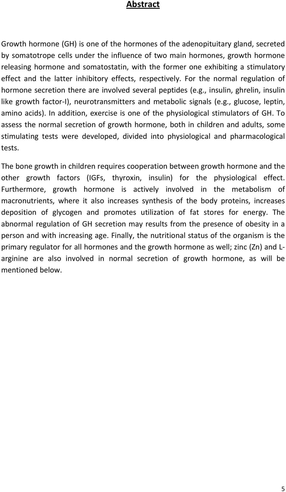 For the normal regulation of hormone secretion there are involved several peptides (e.g., insulin, ghrelin, insulin like growth factor I), neurotransmitters and metabolic signals (e.g., glucose, leptin, amino acids).