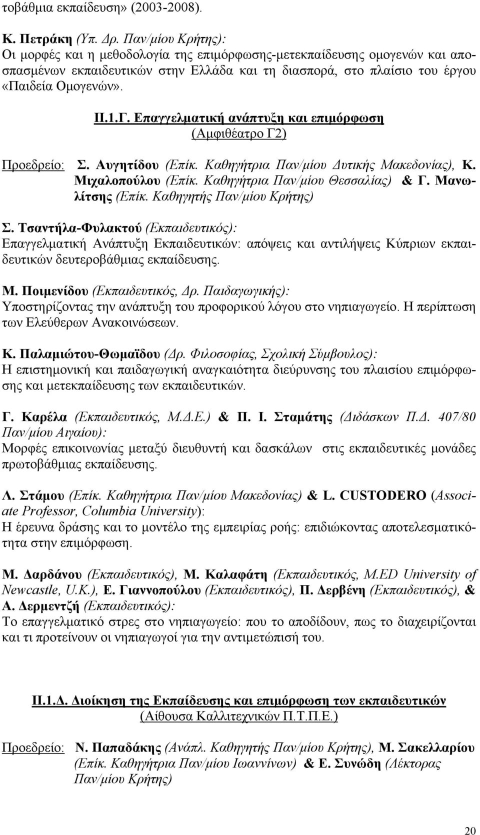 Επαγγελματική ανάπτυξη και επιμόρφωση (Αμφιθέατρο Γ2) Προεδρείο: Σ. Αυγητίδου (Επίκ. Καθηγήτρια Παν/μίου Δυτικής Μακεδονίας), Κ. Μιχαλοπούλου (Επίκ. Καθηγήτρια Παν/μίου Θεσσαλίας) & Γ.