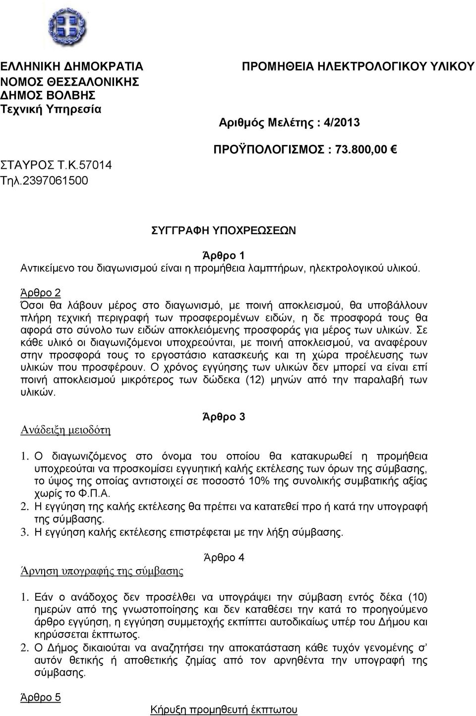 Άξζξν 2 Όζνη ζα ιάβνπλ κέξνο ζην δηαγσληζκό, κε πνηλή απνθιεηζκνύ, ζα ππνβάιινπλ πιήξε ηερληθή πεξηγξαθή ησλ πξνζθεξνκέλσλ εηδώλ, ε δε πξνζθνξά ηνπο ζα αθνξά ζην ζύλνιν ησλ εηδώλ απνθιεηόκελεο