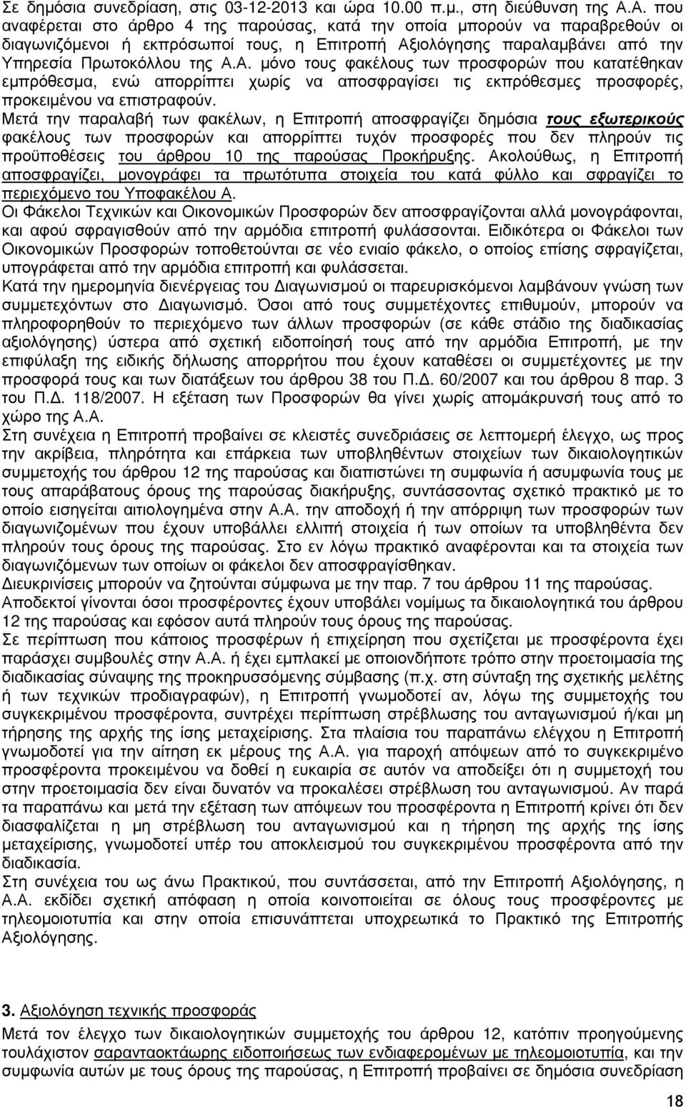 Μετά την παραλαβή των φακέλων, η Επιτροπή αποσφραγίζει δηµόσια τους εξωτερικούς φακέλους των προσφορών και απορρίπτει τυχόν προσφορές που δεν πληρούν τις προϋποθέσεις του άρθρου 10 της παρούσας