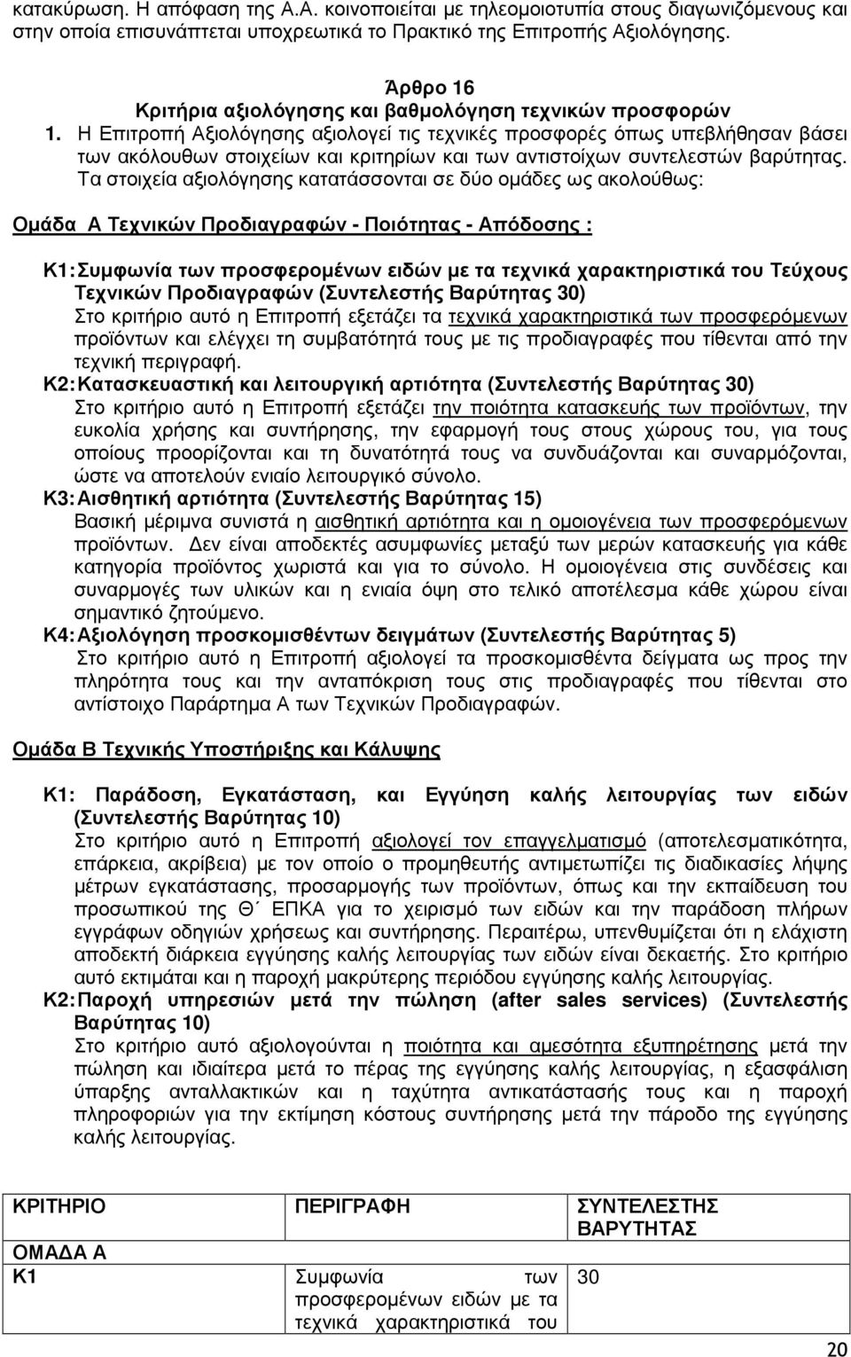 Η Επιτροπή Αξιολόγησης αξιολογεί τις τεχνικές προσφορές όπως υπεβλήθησαν βάσει των ακόλουθων στοιχείων και κριτηρίων και των αντιστοίχων συντελεστών βαρύτητας.