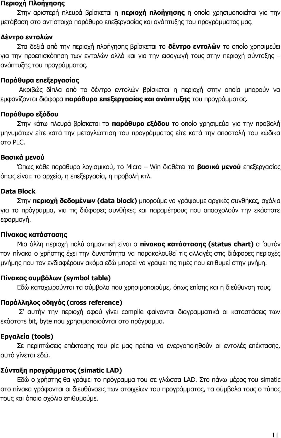 πξνγξάκκαηνο. Παπάθςπα επεξεπγαζίαρ Αθξηβώο δίπια από ην δέληξν εληνιώλ βξίζθεηαη ε πεξηνρή ζηελ νπνία κπνξνύλ λα εκθαλίδνληαη δηάθνξα παπάθςπα επεξεπγαζίαρ και ανάπηςξηρ ηνπ πξνγξάκκαηνο.