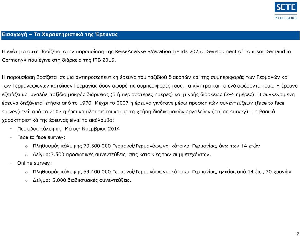 τα ενδιαφέροντά τους. Η έρευνα εξετάζει και αναλύει ταξίδια μακράς διάρκειας (5 ή περισσότερες ημέρες) και μικρής διάρκειας (2-4 ημέρες). Η συγκεκριμένη έρευνα διεξάγεται ετήσια από το 1970.