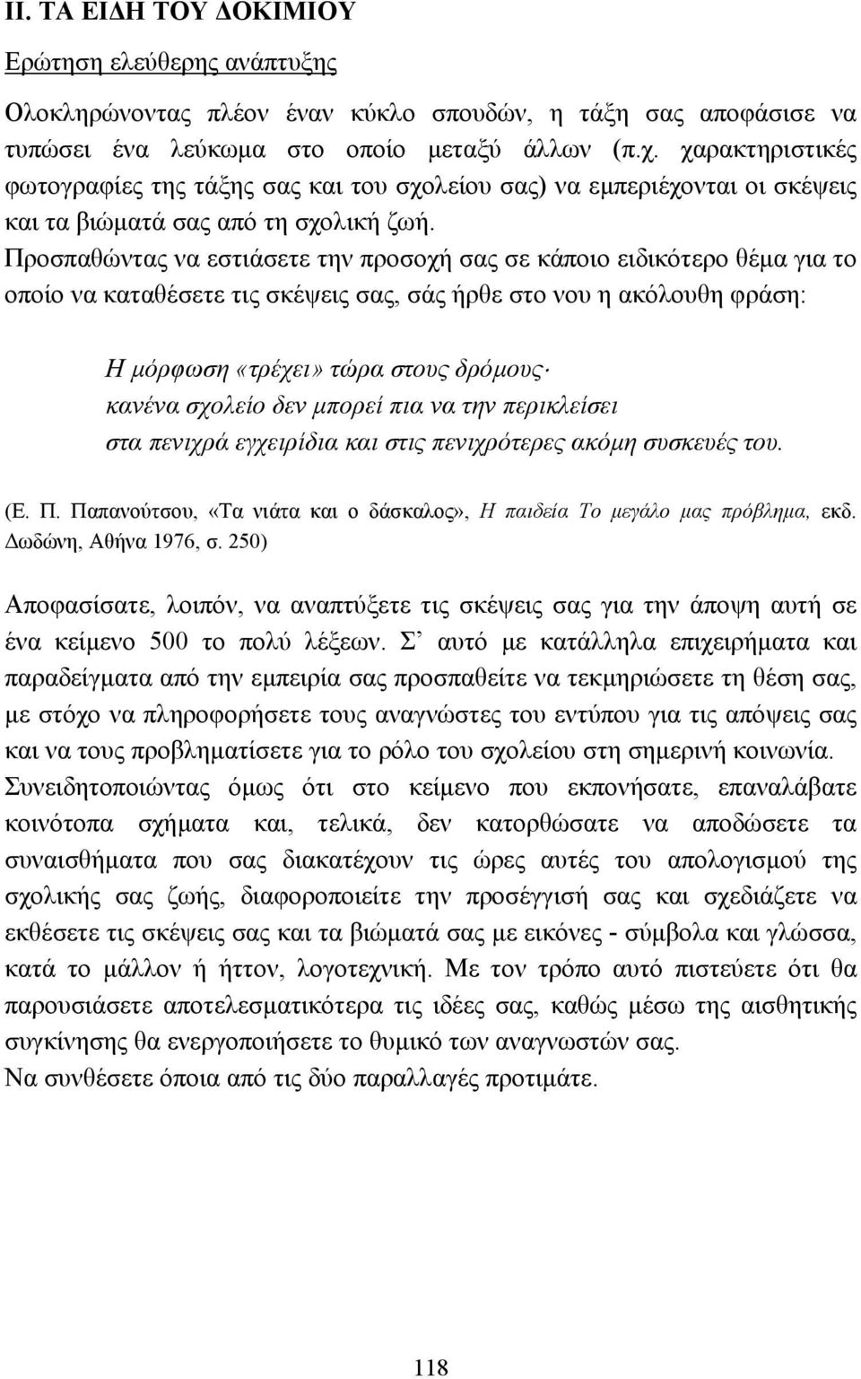 Προσπαθώντας να εστιάσετε την προσοχή σας σε κάποιο ειδικότερο θέµα για το οποίο να καταθέσετε τις σκέψεις σας, σάς ήρθε στο νου η ακόλουθη φράση: Η µόρφωση «τρέχει» τώρα στους δρόµους κανένα σχολείο