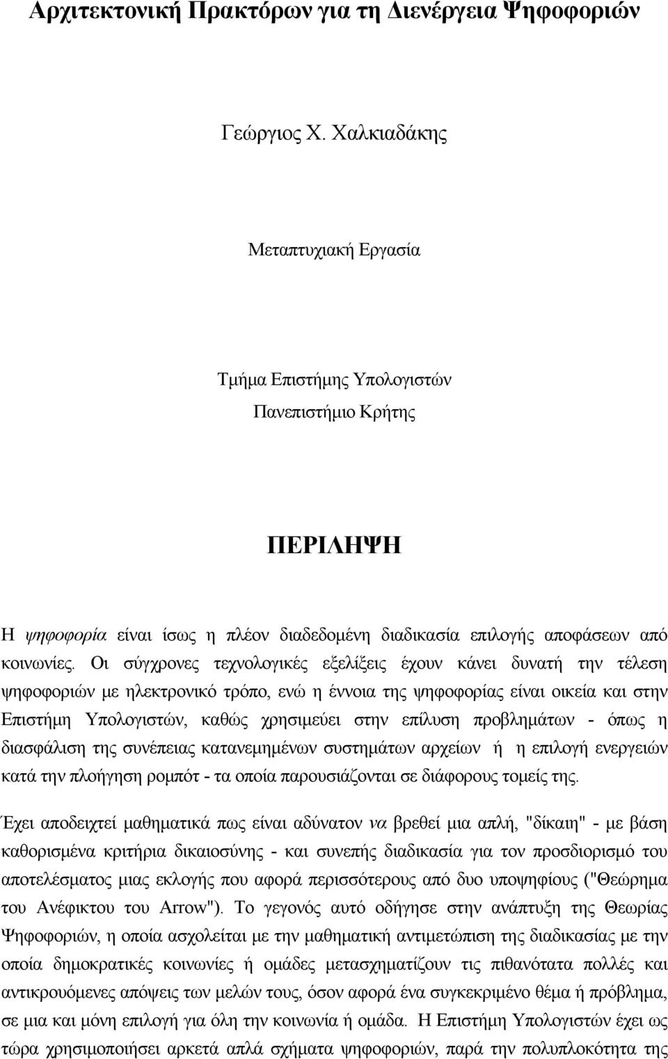 Οι σύγχρονες τεχνολογικές εξελίξεις έχουν κάνει δυνατή την τέλεση ψηφοφοριών με ηλεκτρονικό τρόπο, ενώ η έννοια της ψηφοφορίας είναι οικεία και στην Επιστήμη Υπολογιστών, καθώς χρησιμεύει στην