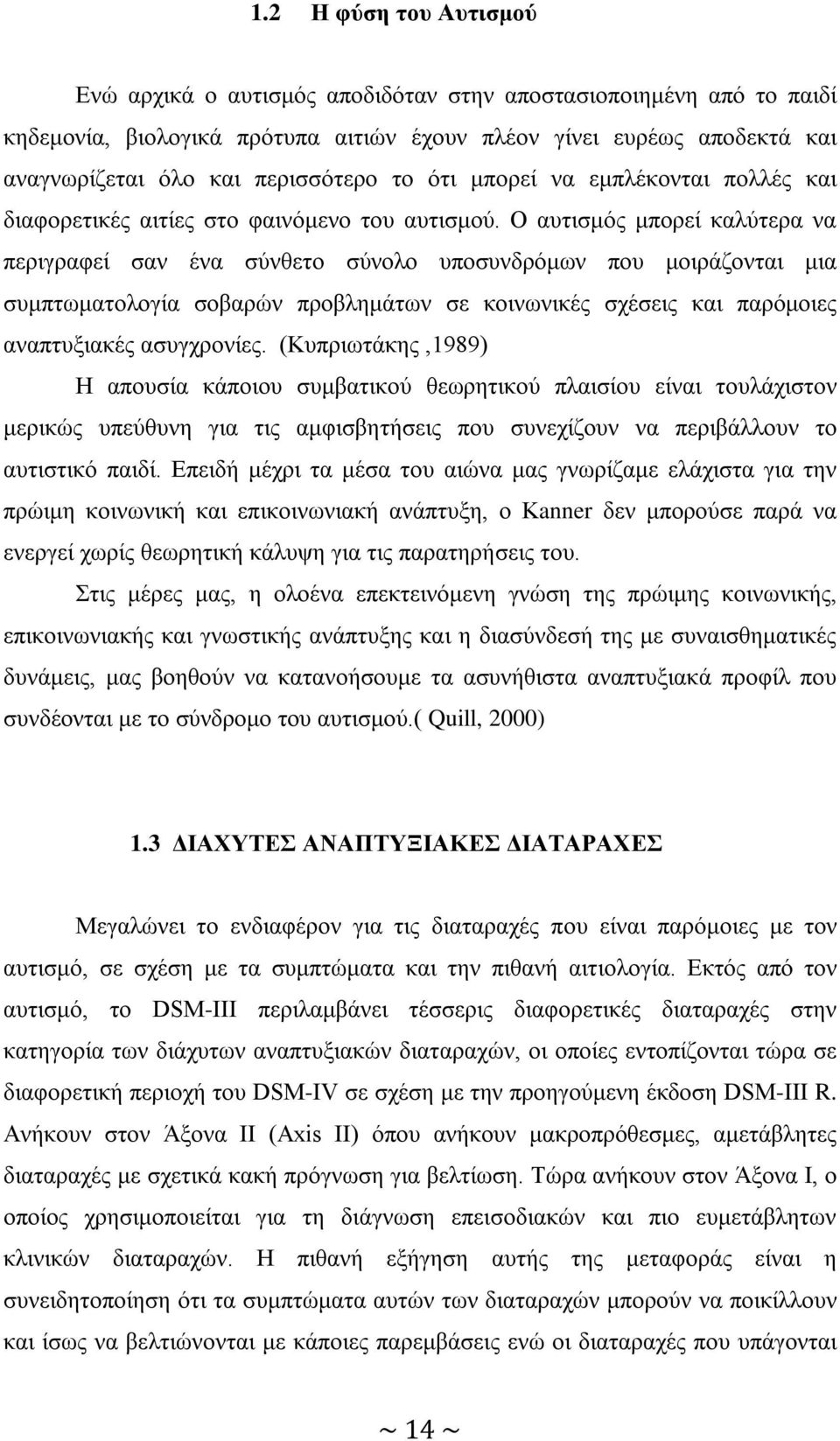 Ο αυτισμός μπορεί καλύτερα να περιγραφεί σαν ένα σύνθετο σύνολο υποσυνδρόμων που μοιράζονται μια συμπτωματολογία σοβαρών προβλημάτων σε κοινωνικές σχέσεις και παρόμοιες αναπτυξιακές ασυγχρονίες.