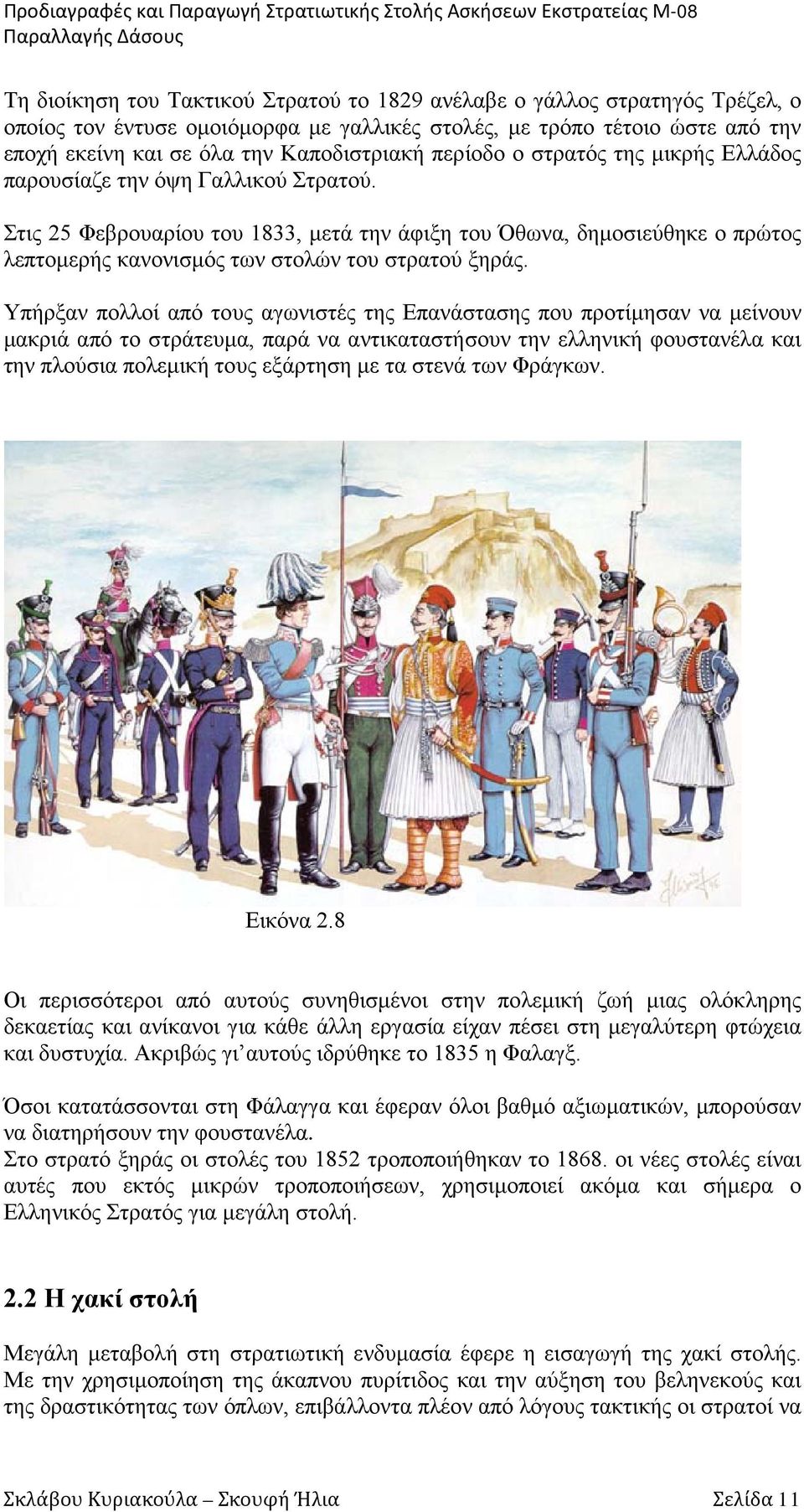 Στις 25 Φεβρουαρίου του 1833, μετά την άφιξη του Όθωνα, δημοσιεύθηκε ο πρώτος λεπτομερής κανονισμός των στολών του στρατού ξηράς.