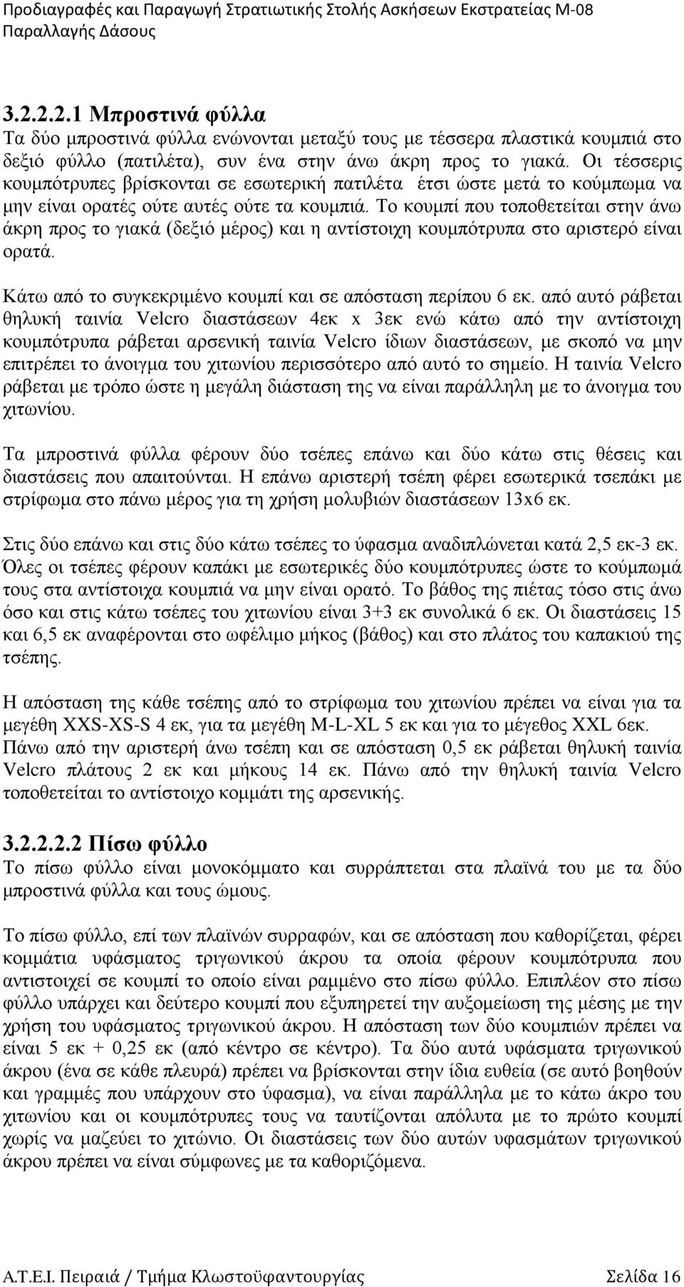 Οι τέσσερις κουμπότρυπες βρίσκονται σε εσωτερική πατιλέτα έτσι ώστε μετά το κούμπωμα να μην είναι ορατές ούτε αυτές ούτε τα κουμπιά.