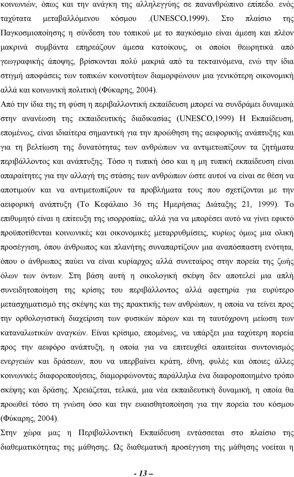 μακριά από τα τεκταινόμενα, ενώ την ίδια στιγμή αποφάσεις των τοπικών κοινοτήτων διαμορφώνουν μια γενικότερη οικονομική αλλά και κοινωνική πολιτική (Φύκαρης, 2004).