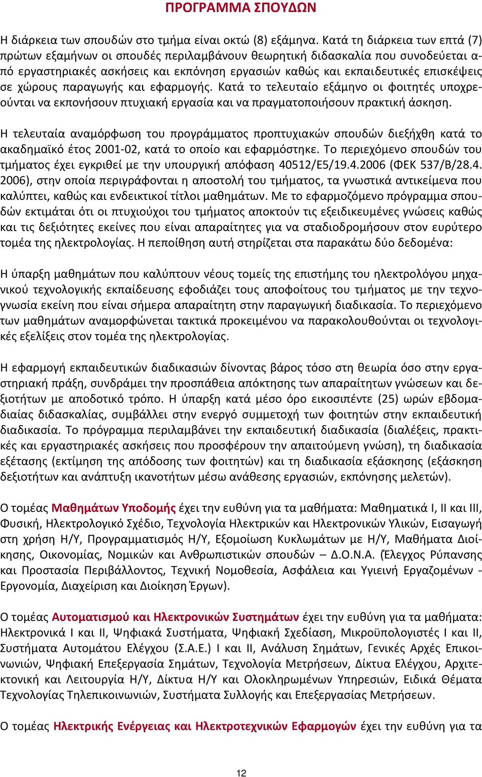 χώρους παραγωγής και εφαρμογής. Κατά το τελευταίο εξάμηνο οι φοιτητές υποχρεούνται να εκπονήσουν πτυχιακή εργασία και να πραγματοποιήσουν πρακτική άσκηση.