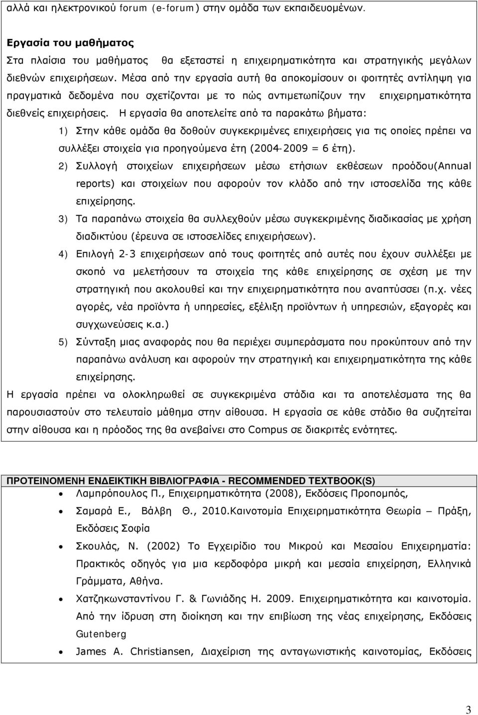 Η εργασία θα αποτελείτε από τα παρακάτω βήματα: 1) Στην κάθε ομάδα θα δοθούν συγκεκριμένες επιχειρήσεις για τις οποίες πρέπει να συλλέξει στοιχεία για προηγούμενα έτη (2004-2009 = 6 έτη).