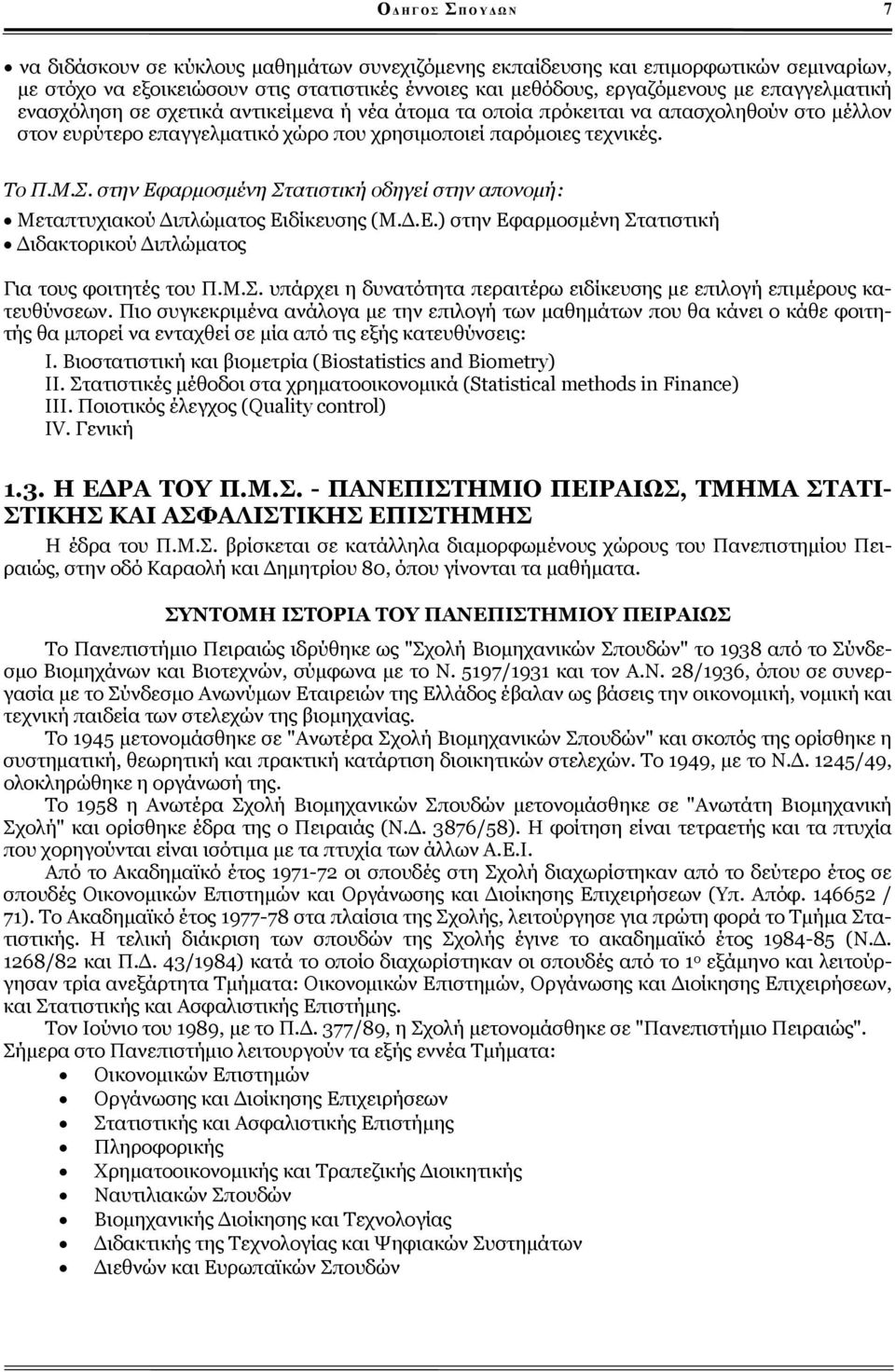 στην Εφαρμοσμένη Στατιστική οδηγεί στην απονομή: Μεταπτυχιακού Διπλώματος Ειδίκευσης (Μ.Δ.Ε.) στην Εφαρμοσμένη Στατιστική Διδακτορικού Διπλώματος Για τους φοιτητές του Π.Μ.Σ. υπάρχει η δυνατότητα περαιτέρω ειδίκευσης με επιλογή επιμέρους κατευθύνσεων.