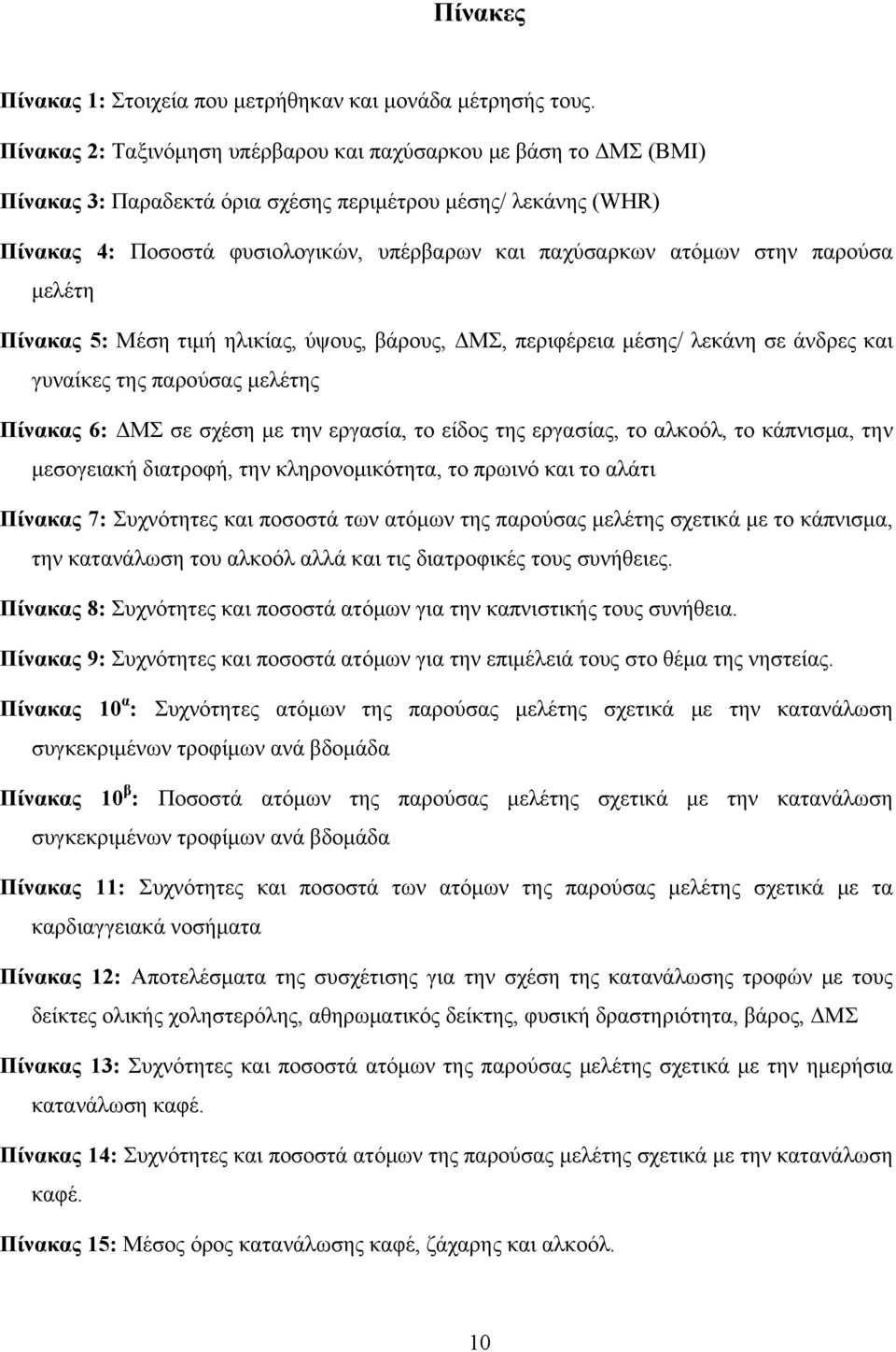 στην παρούσα μελέτη Πίνακας 5: Μέση τιμή ηλικίας, ύψους, βάρους, ΔΜΣ, περιφέρεια μέσης/ λεκάνη σε άνδρες και γυναίκες της παρούσας μελέτης Πίνακας 6: ΔΜΣ σε σχέση με την εργασία, το είδος της