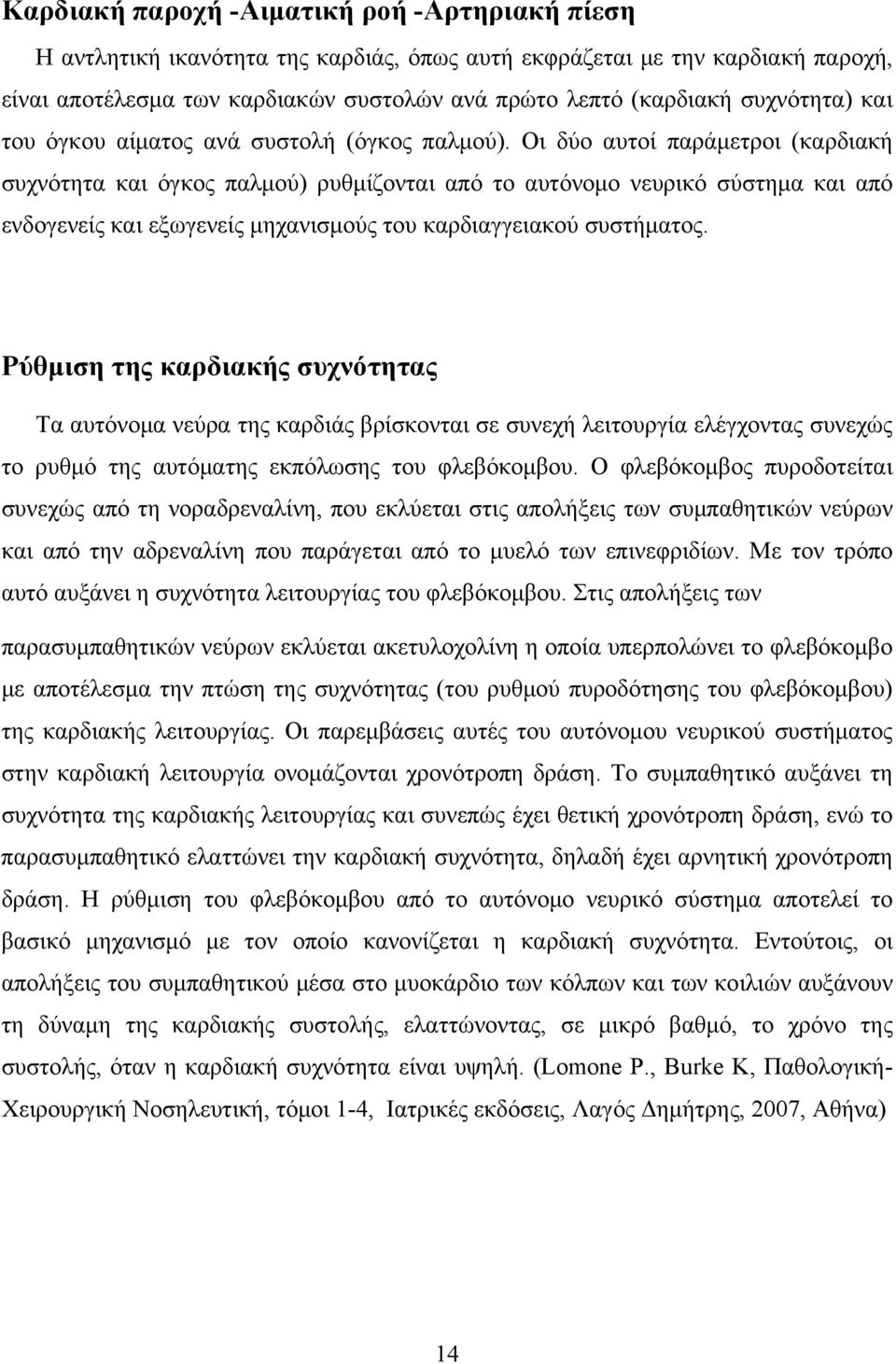 Οι δύο αυτοί παράμετροι (καρδιακή συχνότητα και όγκος παλμού) ρυθμίζονται από το αυτόνομο νευρικό σύστημα και από ενδογενείς και εξωγενείς μηχανισμούς του καρδιαγγειακού συστήματος.