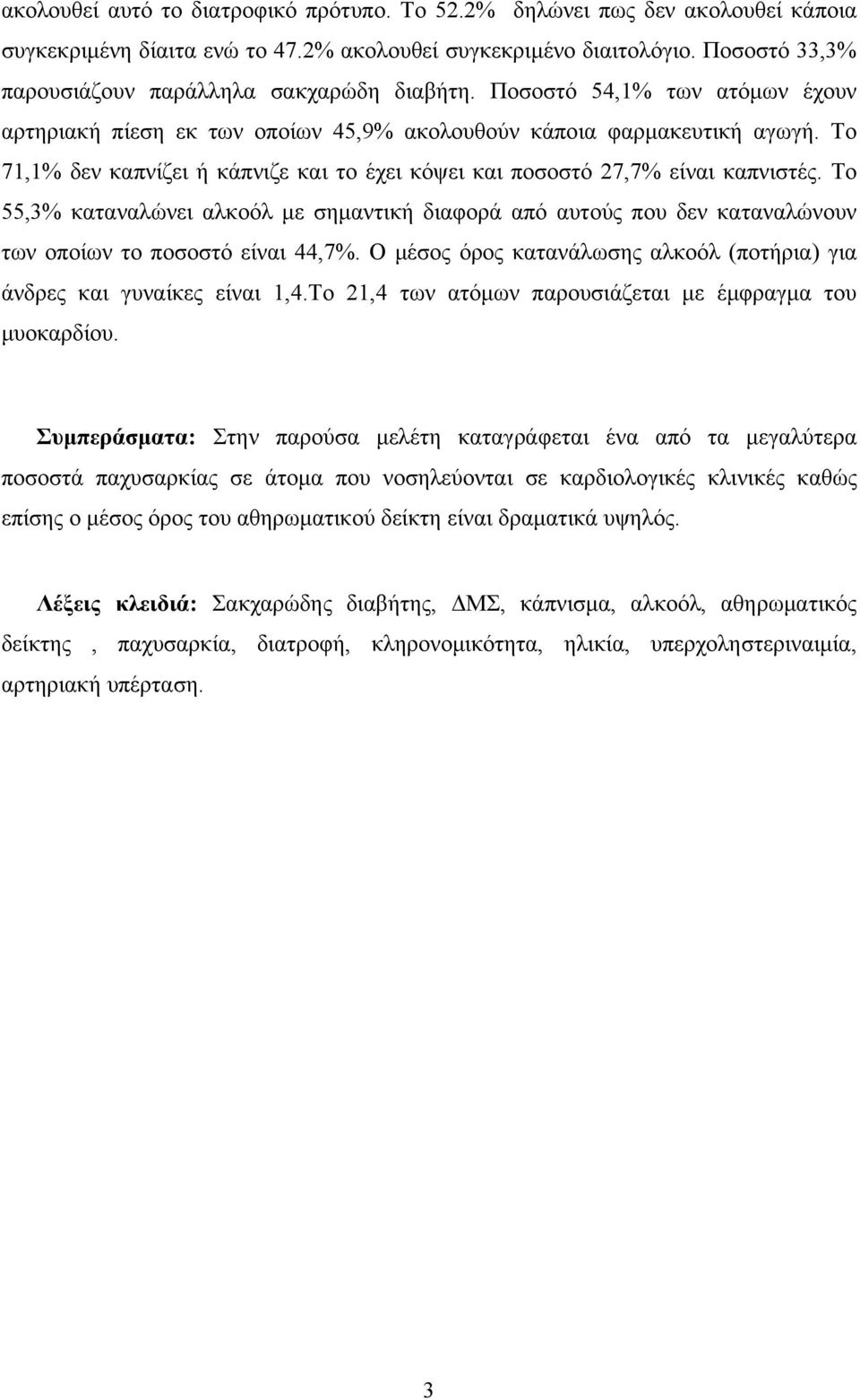 Το 71,1% δεν καπνίζει ή κάπνιζε και το έχει κόψει και ποσοστό 27,7% είναι καπνιστές. Το 55,3% καταναλώνει αλκοόλ με σημαντική διαφορά από αυτούς που δεν καταναλώνουν των οποίων το ποσοστό είναι 44,7%.