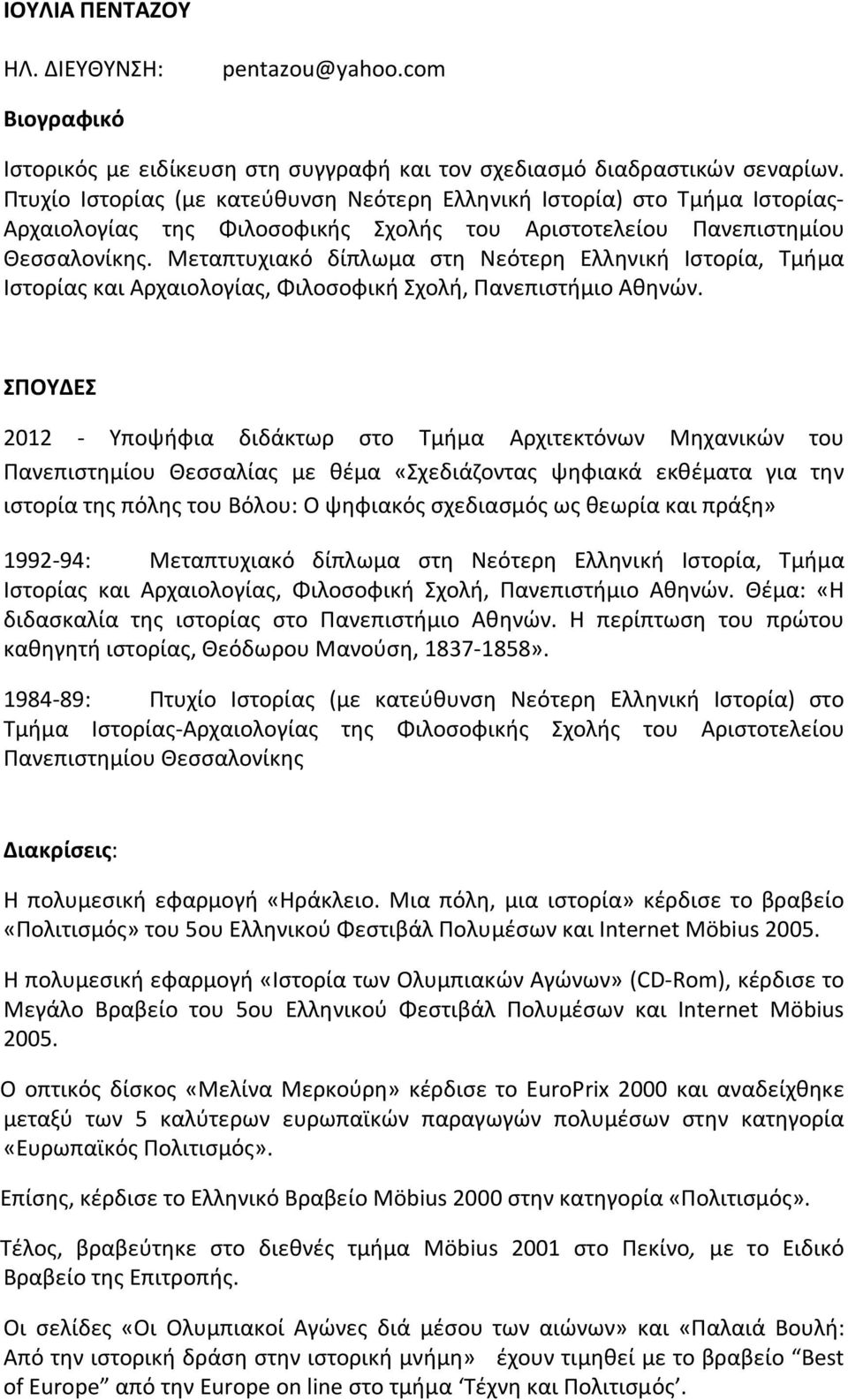 Μεταπτυχιακό δίπλωμα στη Νεότερη Ελληνική Ιστορία, Τμήμα Ιστορίας και Αρχαιολογίας, Φιλοσοφική Σχολή, Πανεπιστήμιο Αθηνών.