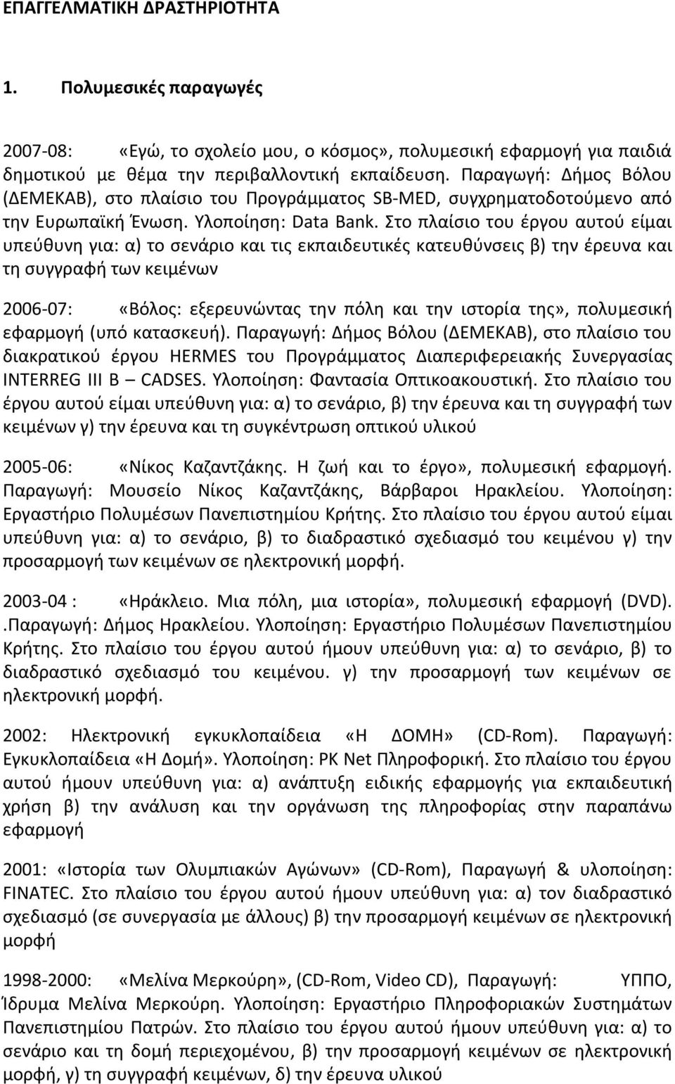 Στο πλαίσιο του έργου αυτού είμαι υπεύθυνη για: α) το σενάριο και τις εκπαιδευτικές κατευθύνσεις β) την έρευνα και τη συγγραφή των κειμένων 2006-07: «Βόλος: εξερευνώντας την πόλη και την ιστορία