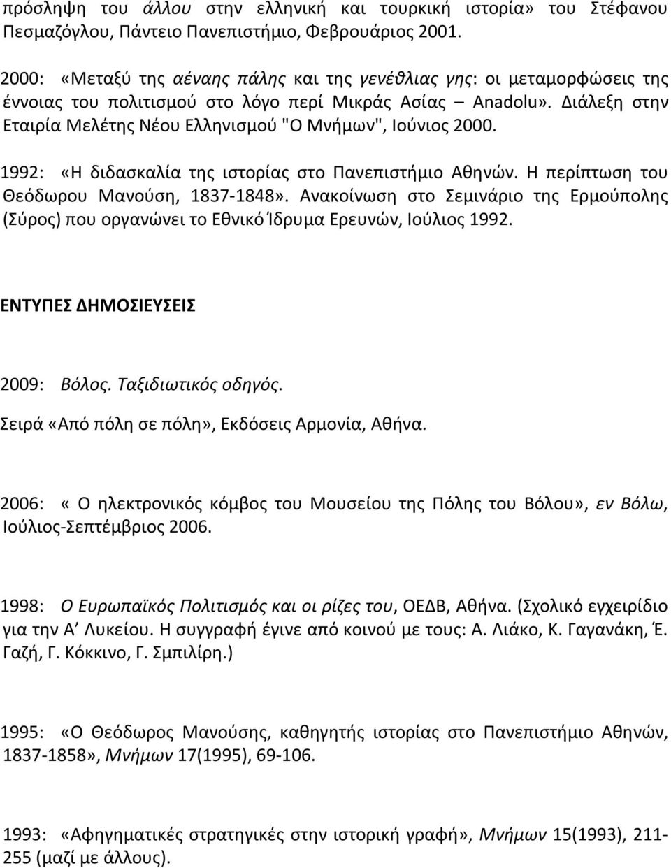 Διάλεξη στην Εταιρία Μελέτης Νέου Ελληνισμού "Ο Μνήμων", Ιούνιος 2000. 1992: «Η διδασκαλία της ιστορίας στο Πανεπιστήμιο Αθηνών. Η περίπτωση του Θεόδωρου Μανούση, 1837-1848».