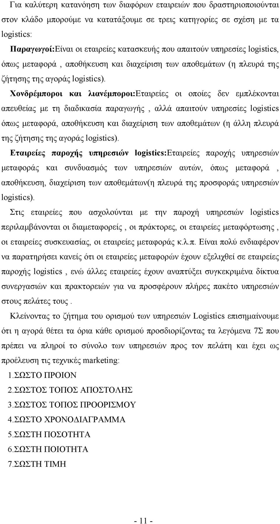 Χονδρέμποροι και λιανέμποροι:εταιρείες οι οποίες δεν εμπλέκονται απευθείας με τη διαδικασία παραγωγής, αλλά απαιτούν υπηρεσίες logistics όπως μεταφορά, αποθήκευση και διαχείριση των αποθεμάτων (η