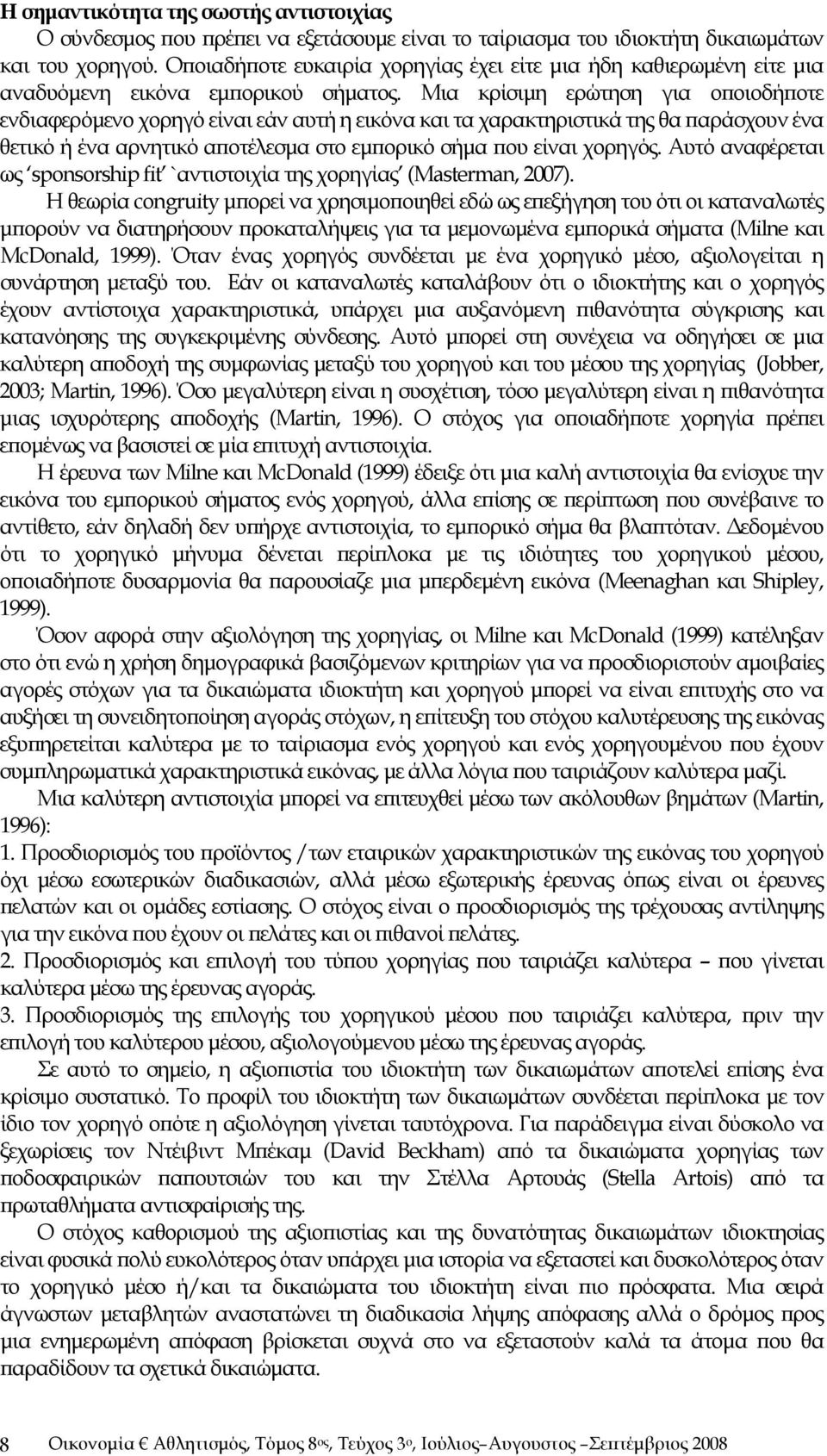 Μια κρίσιμη ερώτηση για οποιοδήποτε ενδιαφερόμενο χορηγό είναι εάν αυτή η εικόνα και τα χαρακτηριστικά της θα παράσχουν ένα θετικό ή ένα αρνητικό αποτέλεσμα στο εμπορικό σήμα που είναι χορηγός.