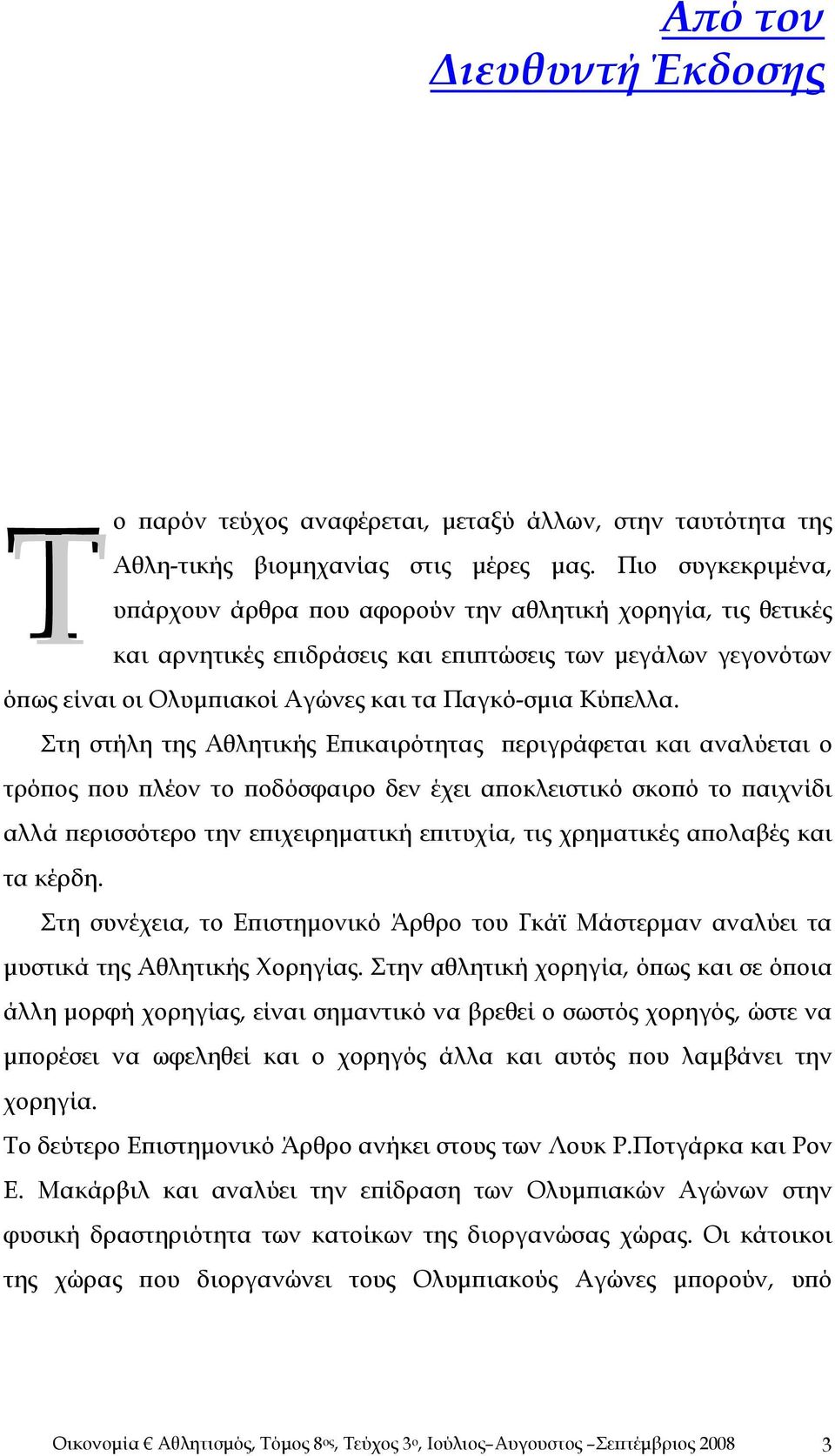 Στη στήλη της Αθλητικής Επικαιρότητας περιγράφεται και αναλύεται ο τρόπος που πλέον το ποδόσφαιρο δεν έχει αποκλειστικό σκοπό το παιχνίδι αλλά περισσότερο την επιχειρηματική επιτυχία, τις χρηματικές