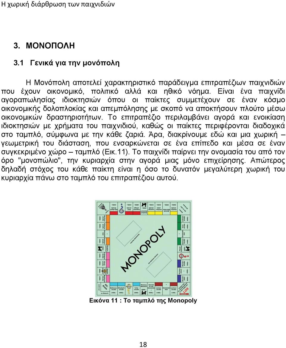 Το επιτραπέζιο περιλαμβάνει αγορά και ενοικίαση ιδιοκτησιών με χρήματα του παιχνιδιού, καθώς οι παίκτες περιφέρονται διαδοχικά στο ταμπλό, σύμφωνα με την κάθε ζαριά.