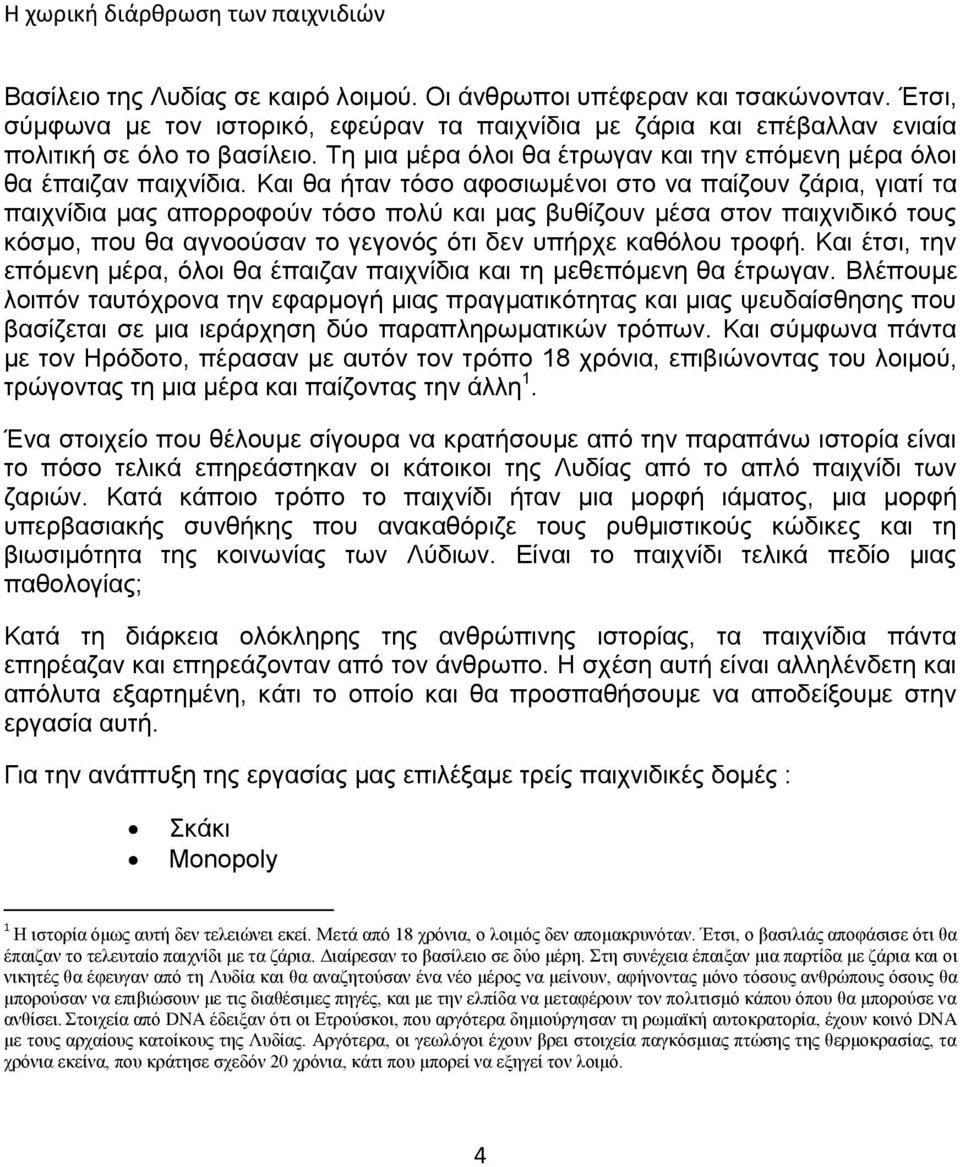 Και θα ήταν τόσο αφοσιωμένοι στο να παίζουν ζάρια, γιατί τα παιχνίδια μας απορροφούν τόσο πολύ και μας βυθίζουν μέσα στον παιχνιδικό τους κόσμο, που θα αγνοούσαν το γεγονός ότι δεν υπήρχε καθόλου