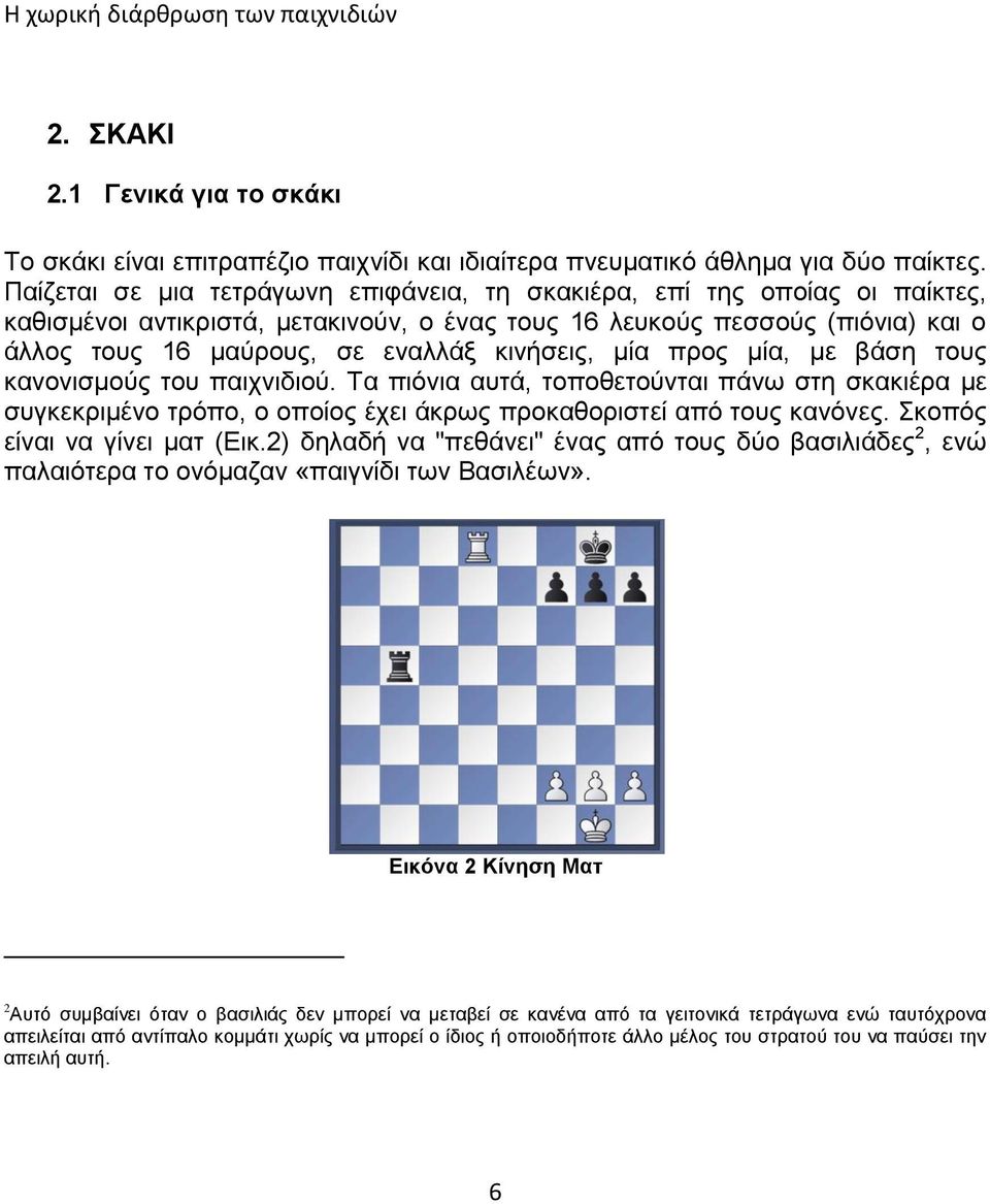 κινήσεις, μία προς μία, με βάση τους κανονισμούς του παιχνιδιού. Τα πιόνια αυτά, τοποθετούνται πάνω στη σκακιέρα με συγκεκριμένο τρόπο, ο οποίος έχει άκρως προκαθοριστεί από τους κανόνες.