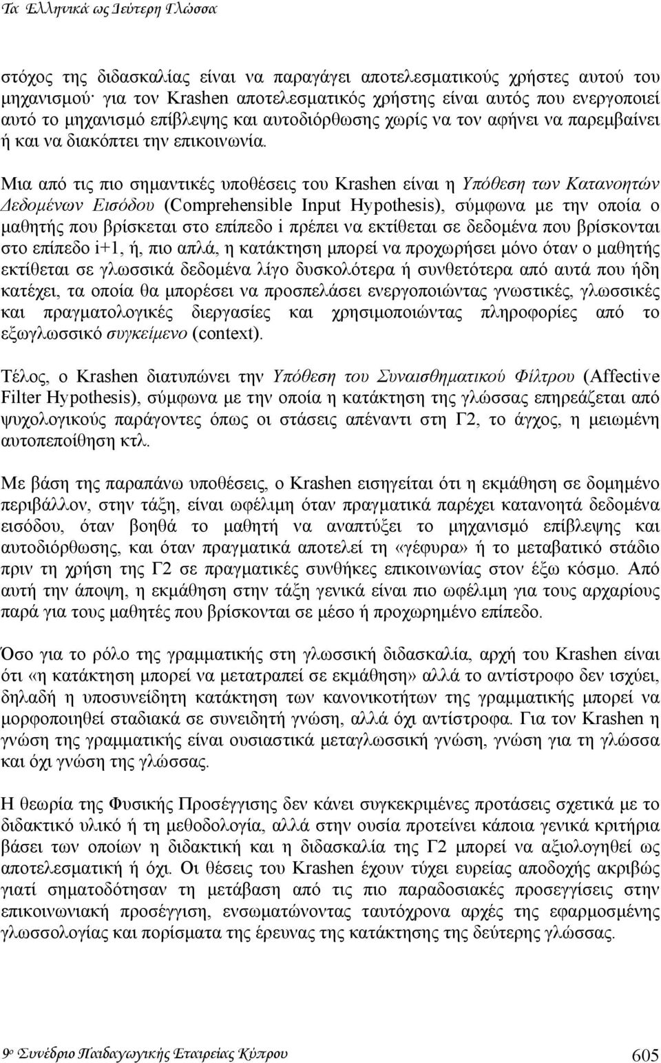 Μια από τις πιο σηµαντικές υποθέσεις του Krashen είναι η Υπόθεση των Κατανοητών εδοµένων Εισόδου (Comprehensible Input Hypothesis), σύµφωνα µε την οποία ο µαθητής που βρίσκεται στο επίπεδο i πρέπει