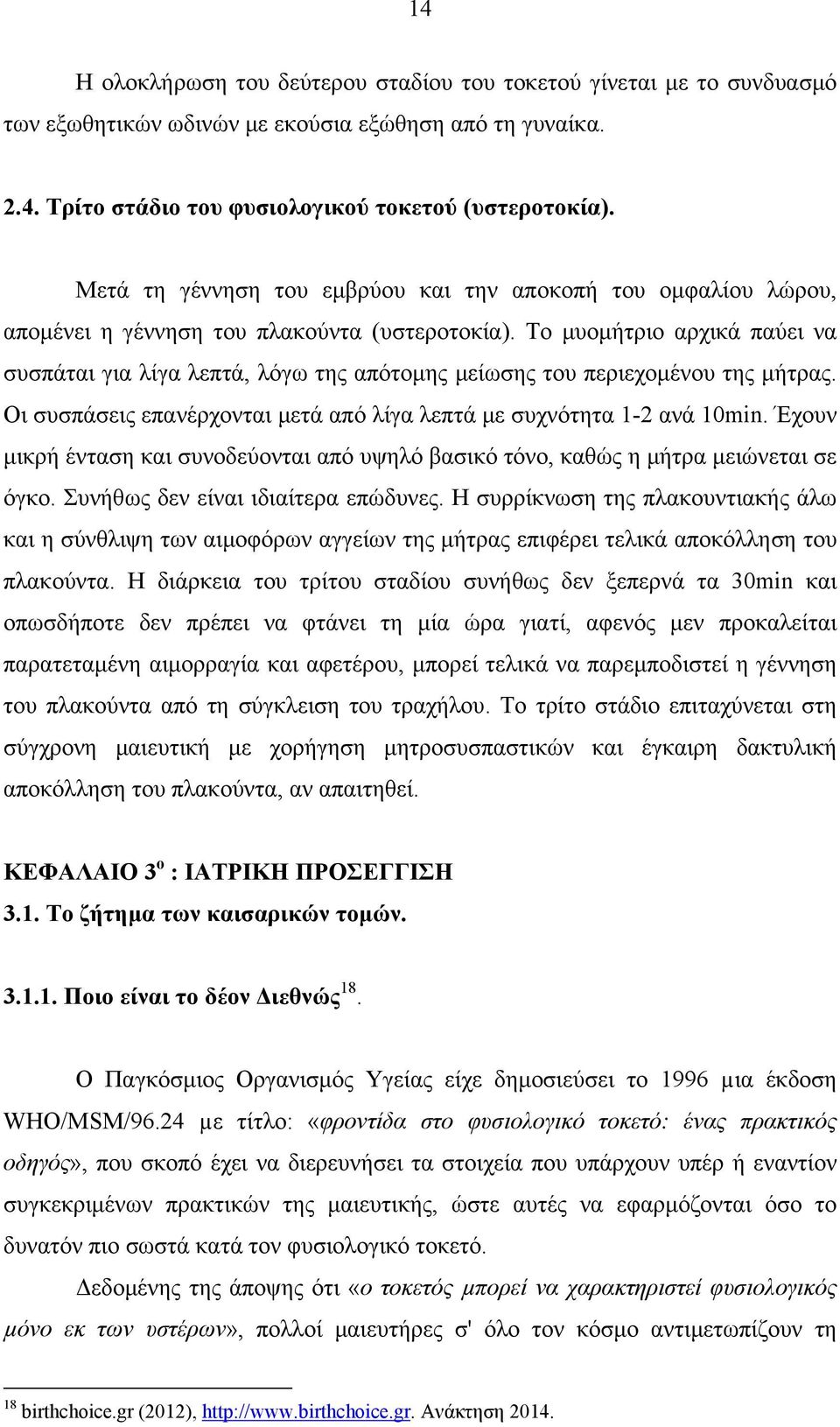 Το μυομήτριο αρχικά παύει να συσπάται για λίγα λεπτά, λόγω της απότομης μείωσης του περιεχομένου της μήτρας. Οι συσπάσεις επανέρχονται μετά από λίγα λεπτά με συχνότητα 1-2 ανά 10min.