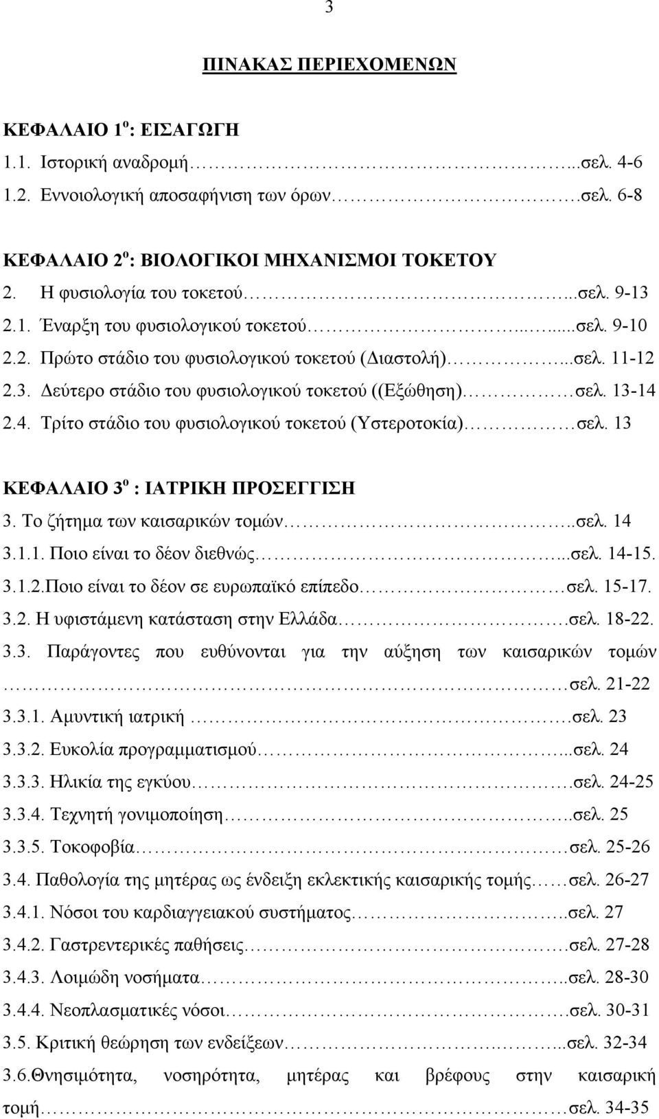 13-14 2.4. Τρίτο στάδιο του φυσιολογικού τοκετού (Υστεροτοκία) σελ. 13 ΚΕΦΑΛΑΙΟ 3 ο : ΙΑΤΡΙΚΗ ΠΡΟΣΕΓΓΙΣΗ 3. Το ζήτημα των καισαρικών τομών..σελ. 14 3.1.1. Ποιο είναι το δέον διεθνώς...σελ. 14-15. 3.1.2.Ποιο είναι το δέον σε ευρωπαϊκό επίπεδο σελ.