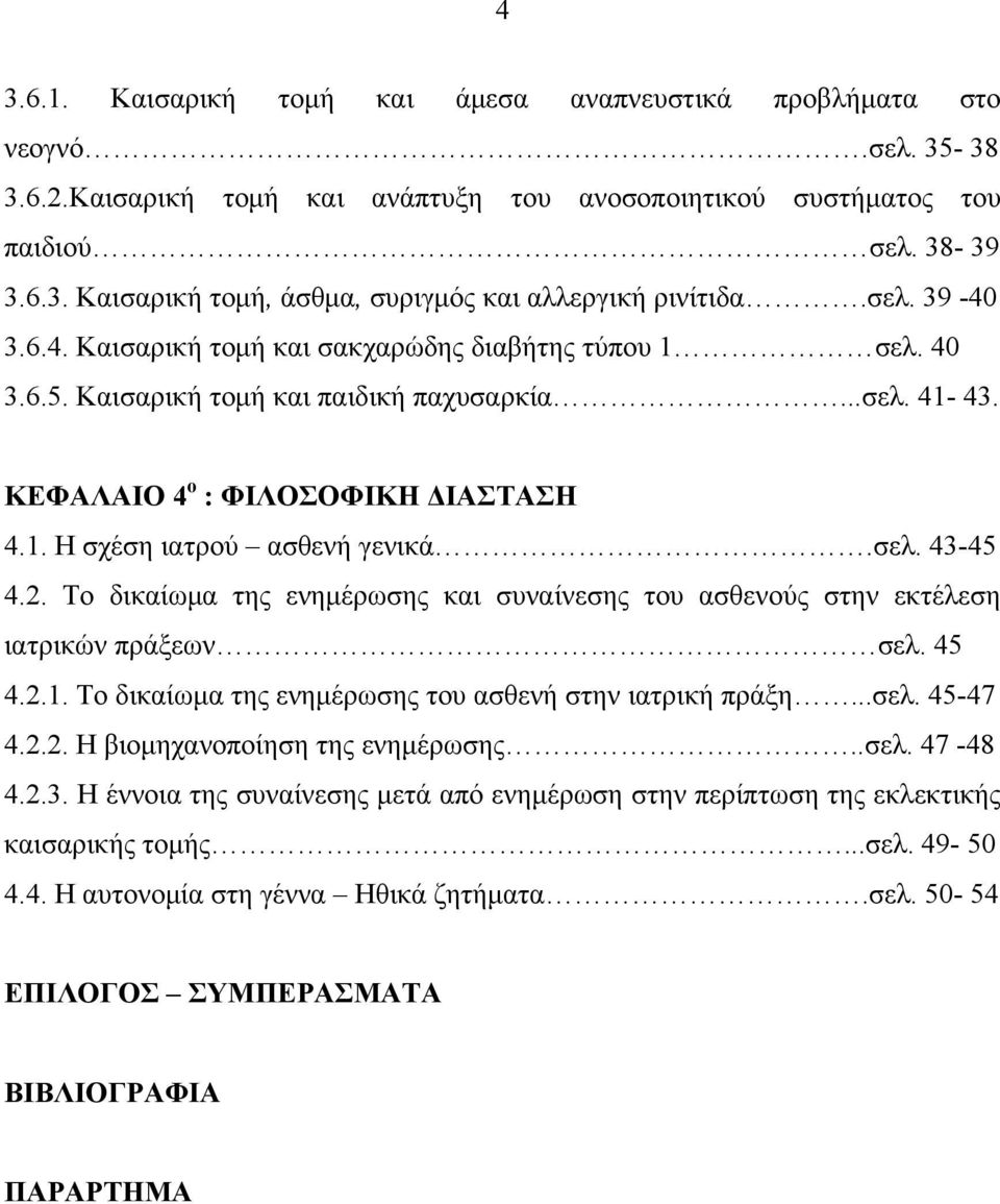 σελ. 43-45 4.2. Το δικαίωμα της ενημέρωσης και συναίνεσης του ασθενούς στην εκτέλεση ιατρικών πράξεων σελ. 45 4.2.1. Το δικαίωμα της ενημέρωσης του ασθενή στην ιατρική πράξη...σελ. 45-47 4.2.2. Η βιομηχανοποίηση της ενημέρωσης.