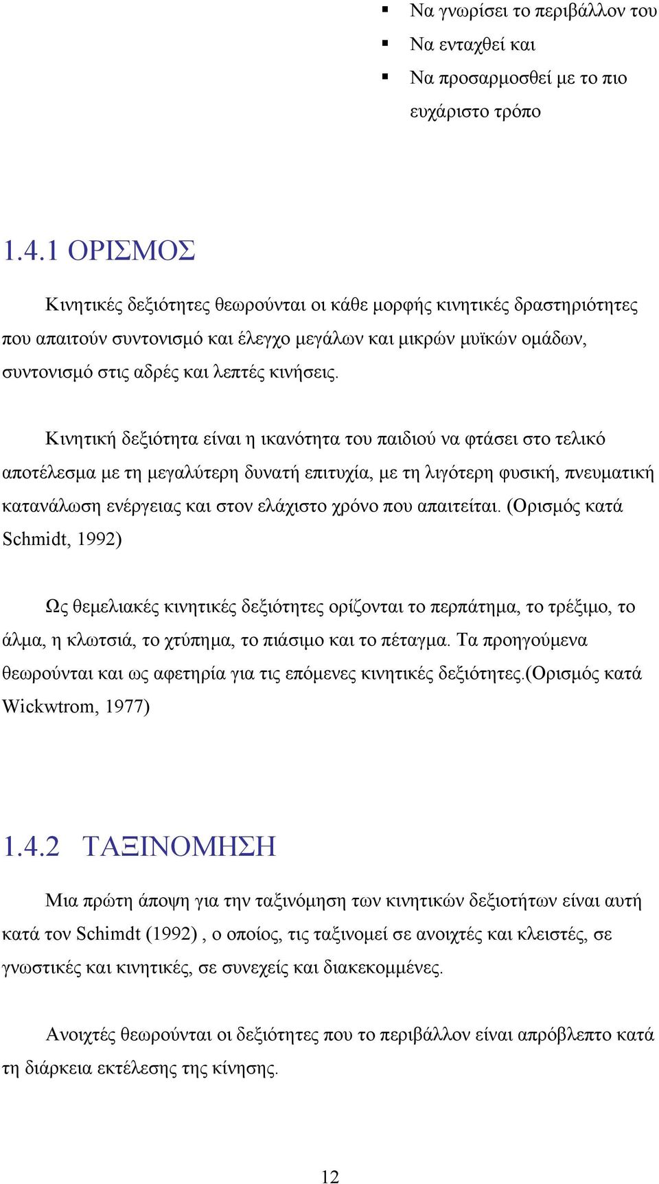 Κινητική δεξιότητα είναι η ικανότητα του παιδιού να φτάσει στο τελικό αποτέλεσμα με τη μεγαλύτερη δυνατή επιτυχία, με τη λιγότερη φυσική, πνευματική κατανάλωση ενέργειας και στον ελάχιστο χρόνο που