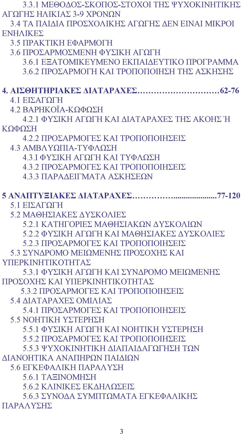 3 ΑΜΒΛΥΩΠΙΑ-ΤΥΦΛΩΣΗ 4.3.Ι ΦΥΣΙΚΗ ΑΓΩΓΗ ΚΑΙ ΤΥΦΛΩΣΗ 4.3.2 ΠΡΟΣΑΡΜΟΓΕΣ ΚΑΙ ΤΡΟΠΟΠΟΙΗΣΕΙΣ 4.3.3 ΠΑΡΑΔΕΙΓΜΑΤΑ ΑΣΚΗΣΕΩΝ 5 ΑΝΑΠΤΥΞΙΑΚΕΣ ΔΙΑΤΑΡΑΧΕΣ...77-120 5.1 ΕΙΣΑΓΩΓΗ 5.2 ΜΑΘΗΣΙΑΚΕΣ ΔΥΣΚΟΛΙΕΣ 5.2.1 ΚΑΤΗΓΟΡΙΕΣ ΜΑΘΗΣΙΑΚΩΝ ΔΥΣΚΟΛΙΩΝ 5.