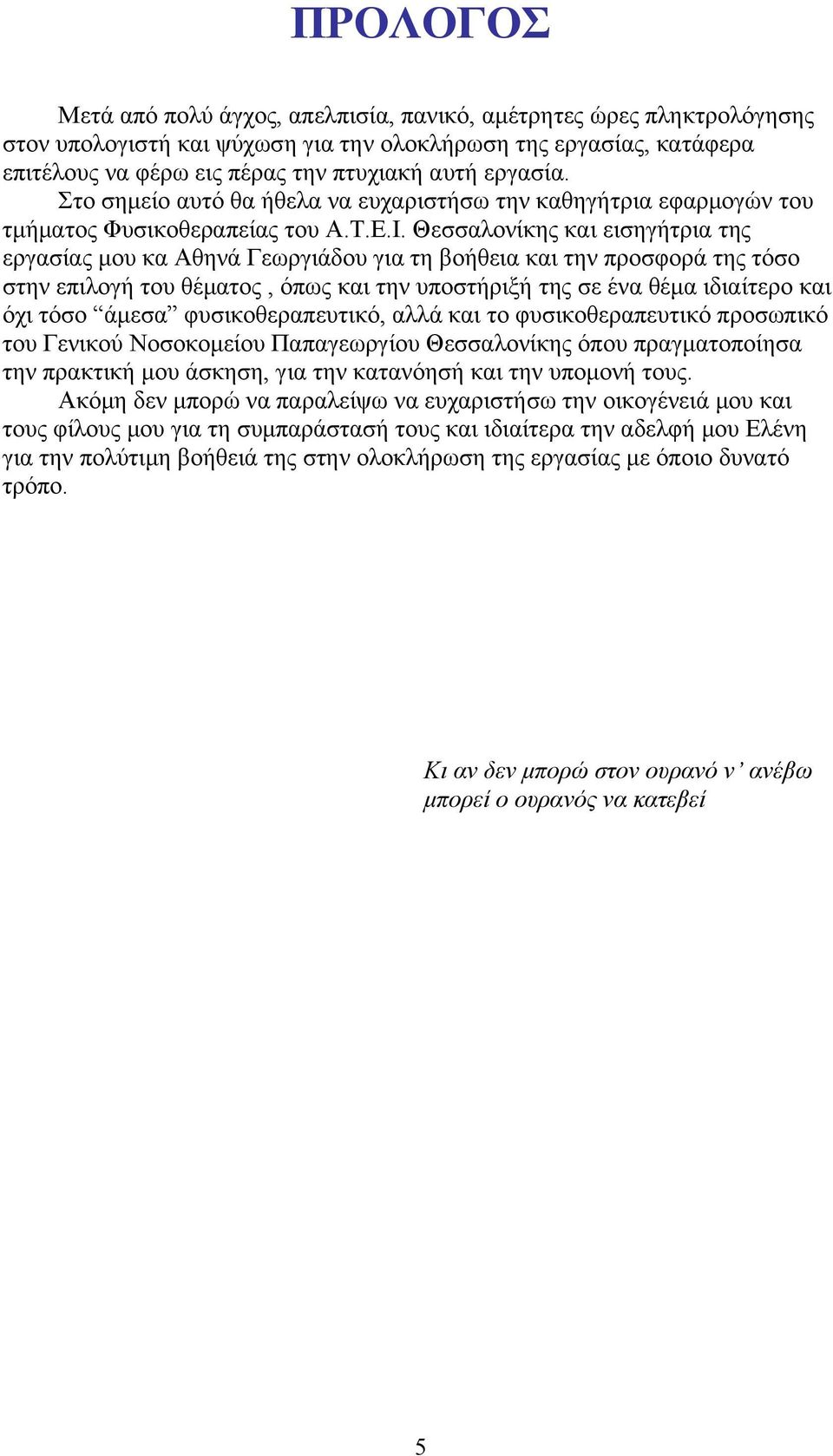 Θεσσαλονίκης και εισηγήτρια της εργασίας μου κα Αθηνά Γεωργιάδου για τη βοήθεια και την προσφορά της τόσο στην επιλογή του θέματος, όπως και την υποστήριξή της σε ένα θέμα ιδιαίτερο και όχι τόσο