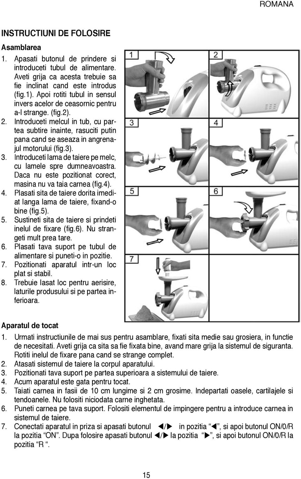 Introduceti melcul in tub, cu partea subtire inainte, rasuciti putin pana cand se aseaza in angrenajul motorului (fig.3). 3. Introduceti lama de taiere pe melc, cu lamele spre dumneavoastra.