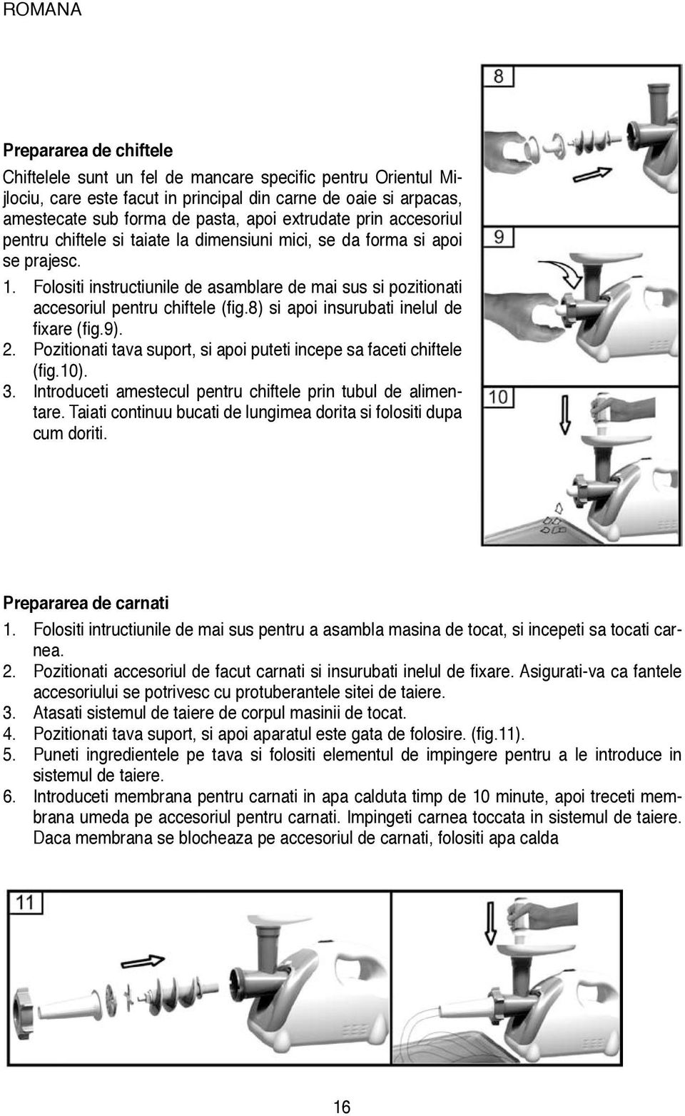 Folositi instructiunile de asamblare de mai sus si pozitionati accesoriul pentru chiftele (fig.8) si apoi insurubati inelul de fixare (fig.9). 2.