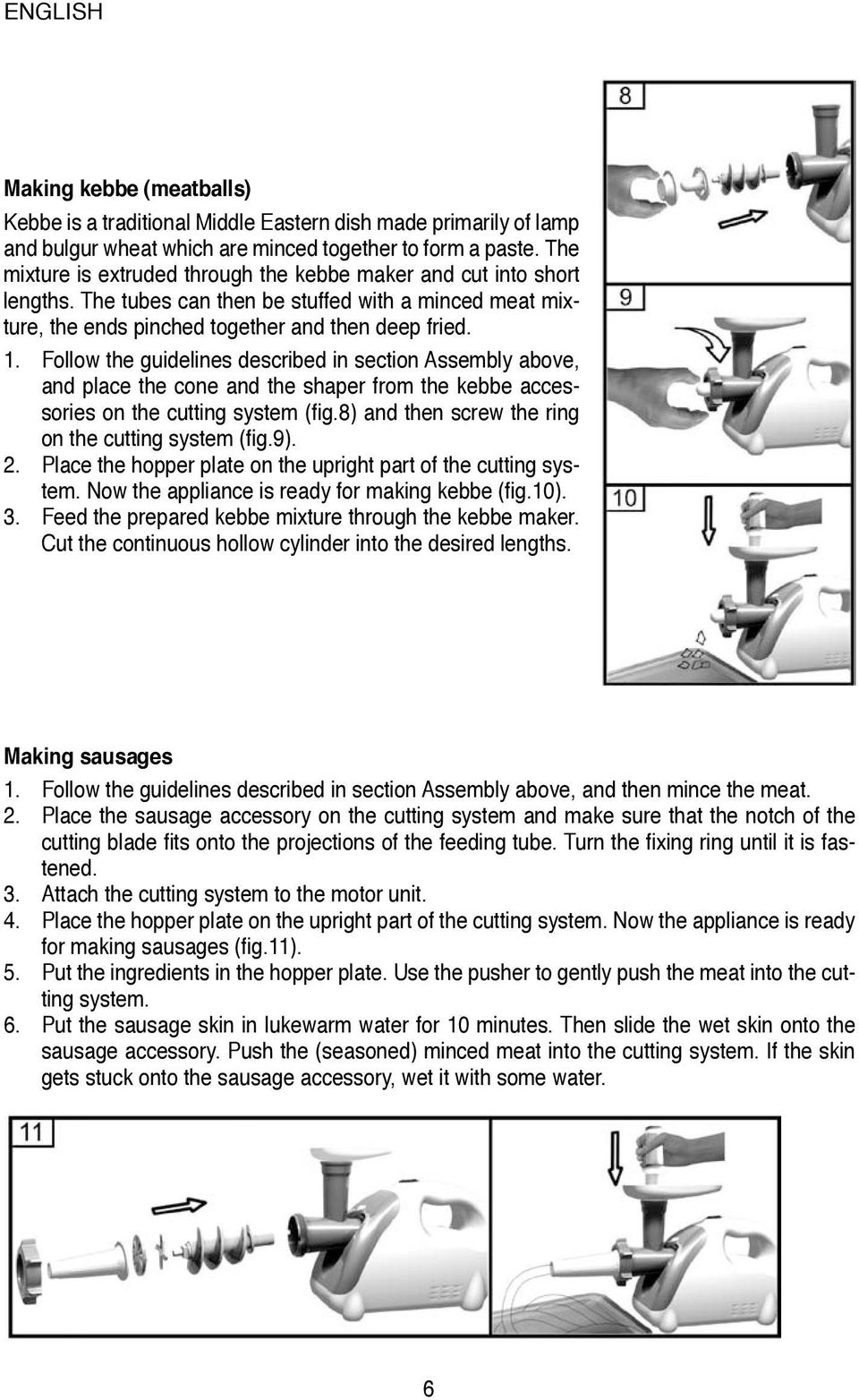 Follow the guidelines described in section Assembly above, and place the cone and the shaper from the kebbe accessories on the cutting system (fig.