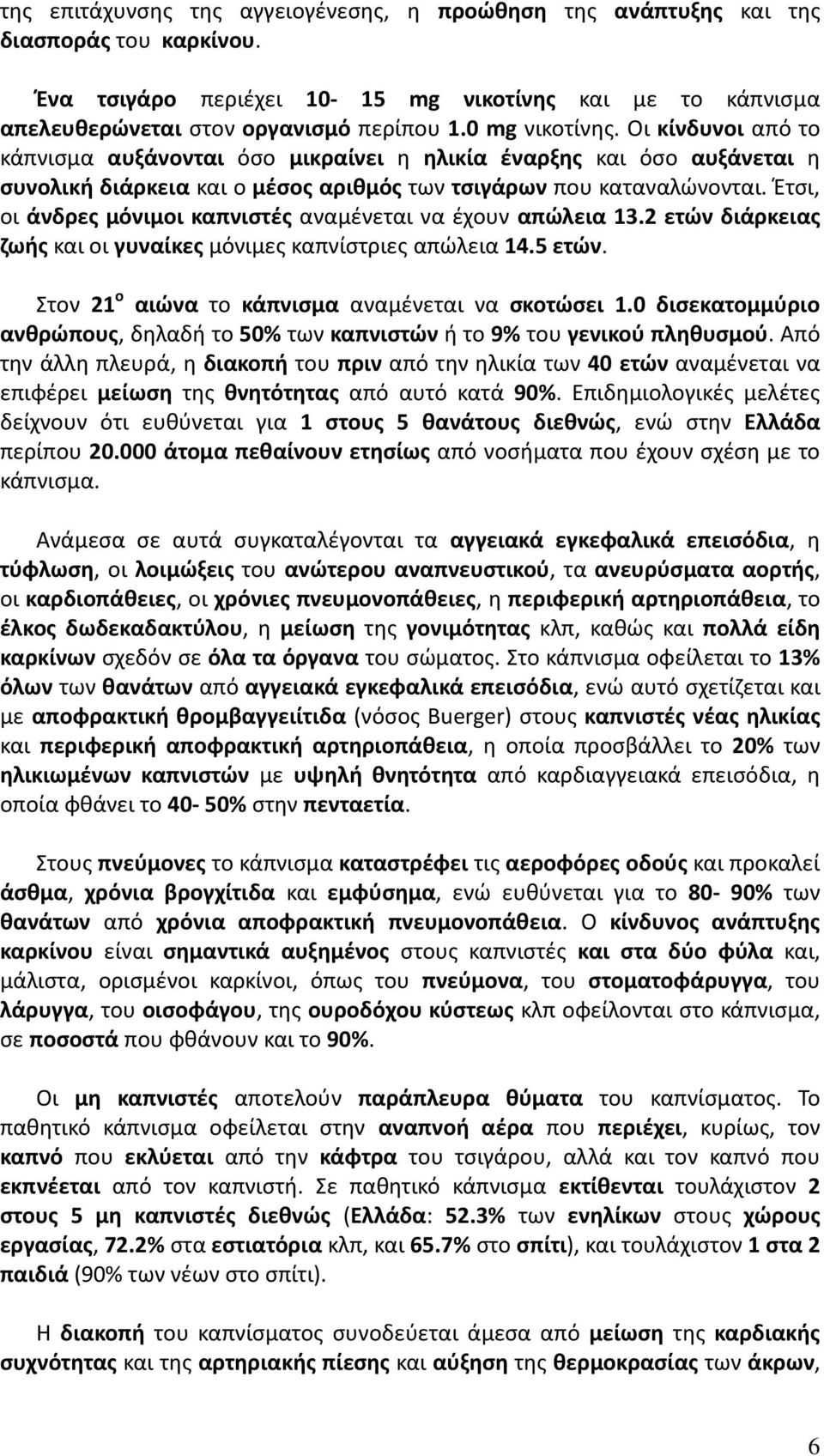 Έτσι, οι άνδρες μόνιμοι καπνιστές αναμένεται να έχουν απώλεια 13.2 ετών διάρκειας ζωής και οι γυναίκες μόνιμες καπνίστριες απώλεια 14.5 ετών. Στον 21 ο αιώνα το κάπνισμα αναμένεται να σκοτώσει 1.