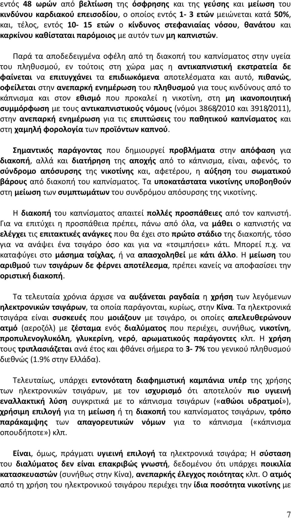 Παρά τα αποδεδειγμένα οφέλη από τη διακοπή του καπνίσματος στην υγεία του πληθυσμού, εν τούτοις στη χώρα μας η αντικαπνιστική εκστρατεία δε φαίνεται να επιτυγχάνει τα επιδιωκόμενα αποτελέσματα και