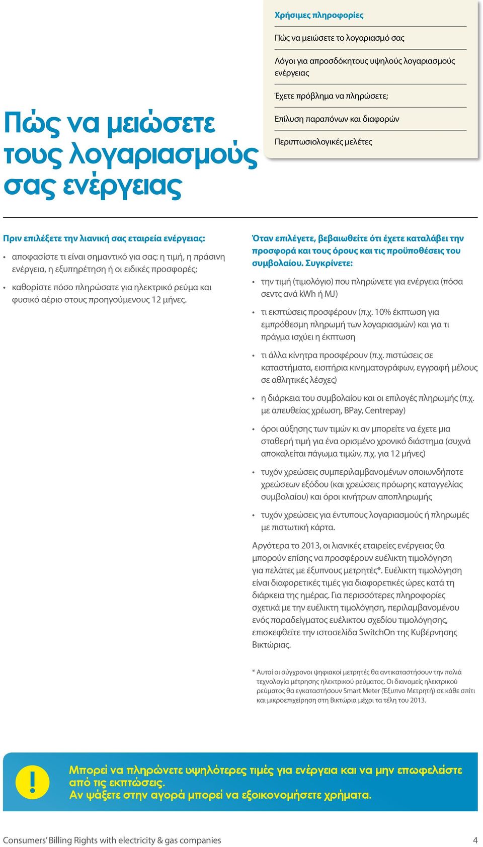 Συγκρίνετε: την τιμή (τιμολόγιο) που πληρώνετε για ενέργεια (πόσα σεντς ανά kwh ή MJ) τι εκπτώσεις προσφέρουν (π.χ.