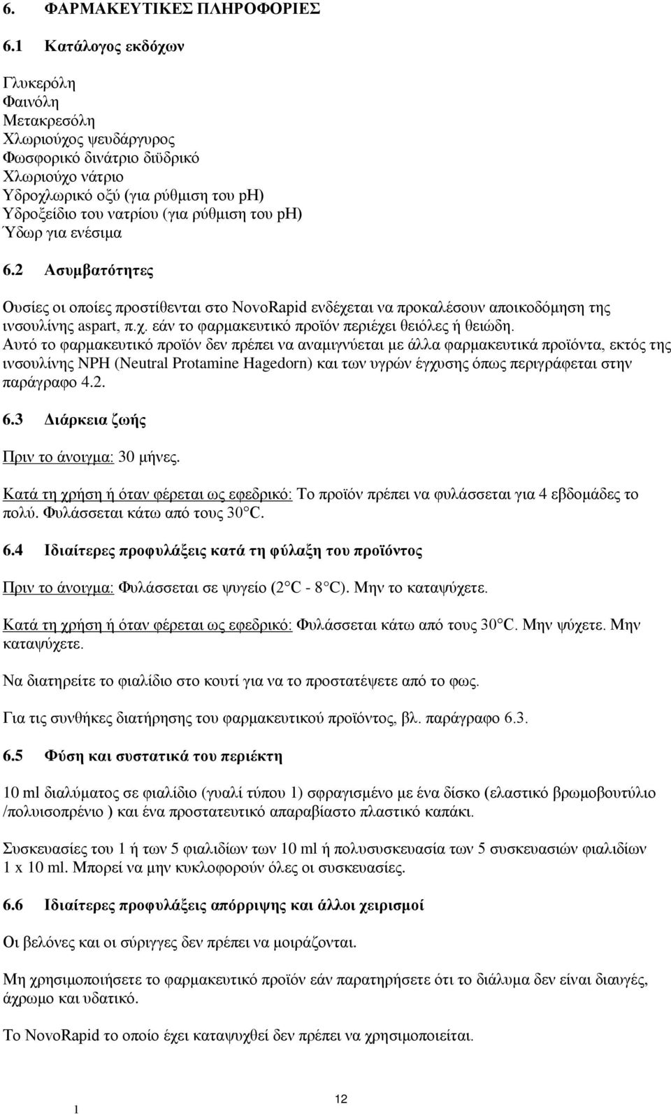 Ύδωρ για ενέσιμα 6.2 Ασυμβατότητες Ουσίες οι οποίες προστίθενται στο NovoRapid ενδέχεται να προκαλέσουν αποικοδόμηση της ινσουλίνης aspart, π.χ. εάν το φαρμακευτικό προϊόν περιέχει θειόλες ή θειώδη.